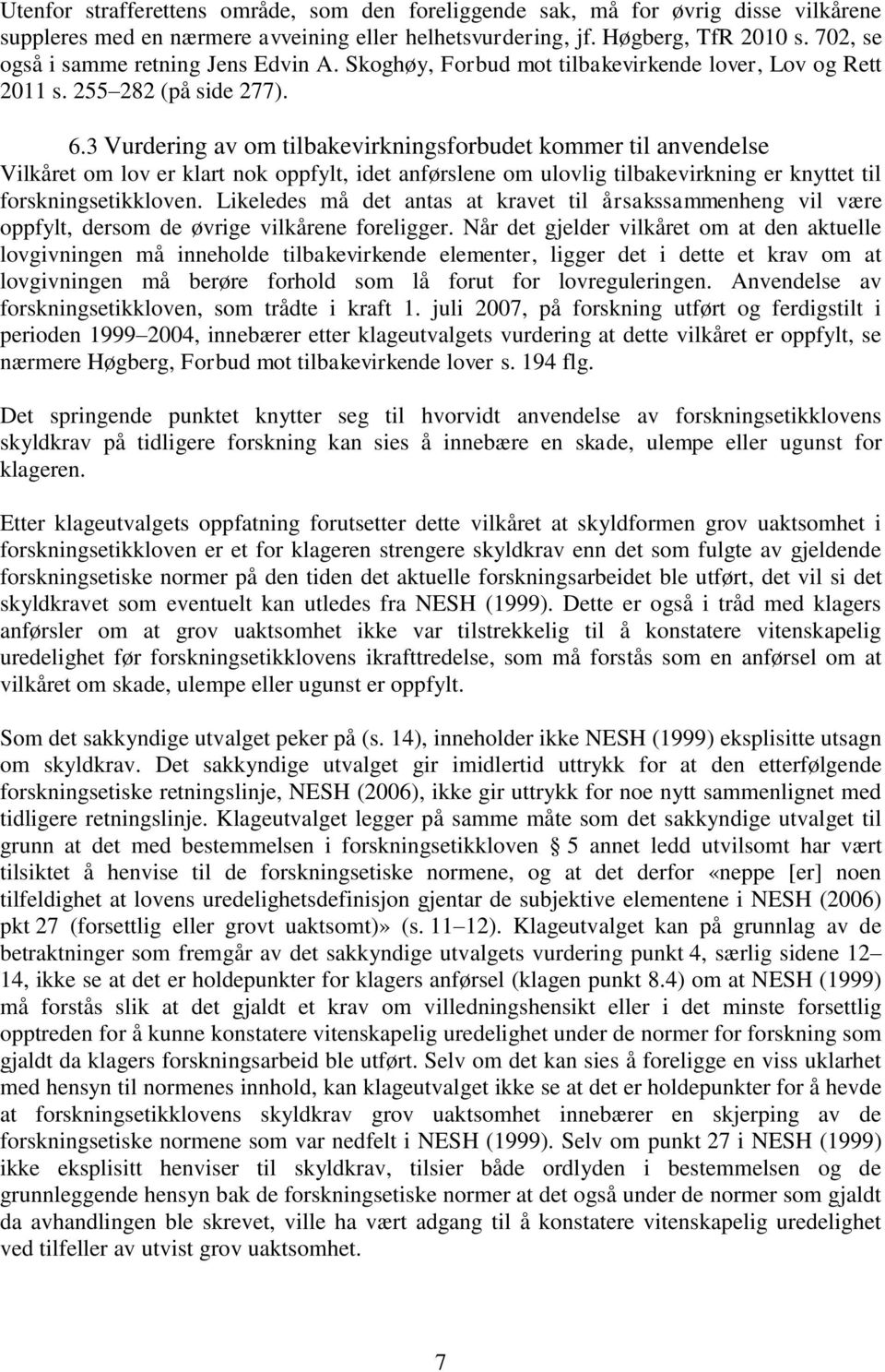 3 Vurdering av om tilbakevirkningsforbudet kommer til anvendelse Vilkåret om lov er klart nok oppfylt, idet anførslene om ulovlig tilbakevirkning er knyttet til forskningsetikkloven.