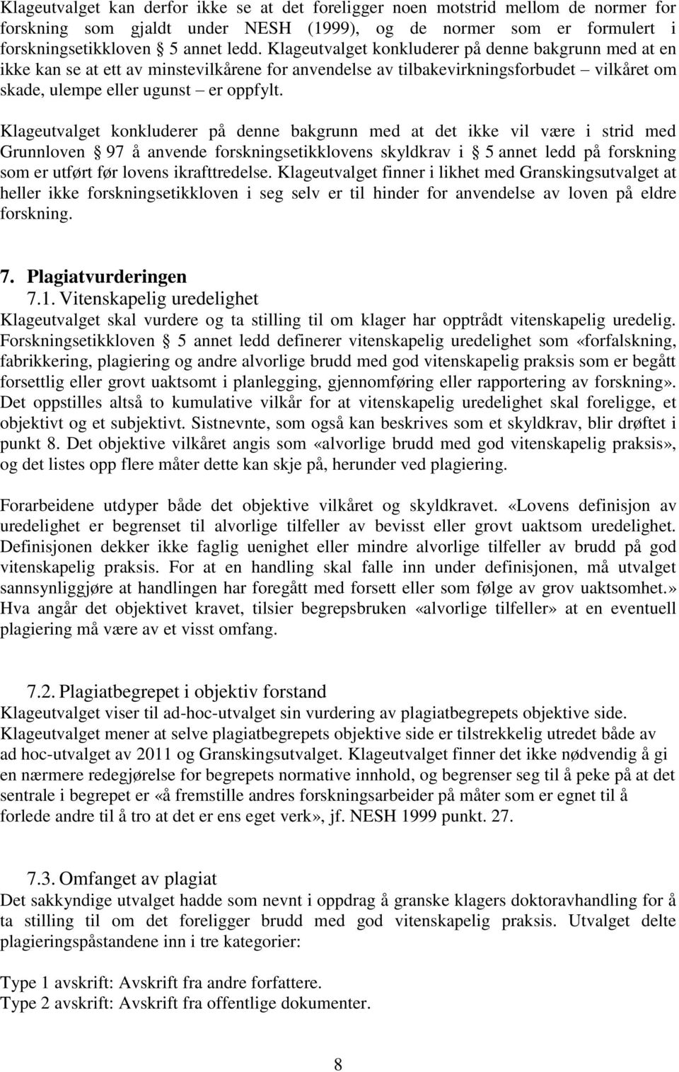 Klageutvalget konkluderer på denne bakgrunn med at det ikke vil være i strid med Grunnloven 97 å anvende forskningsetikklovens skyldkrav i 5 annet ledd på forskning som er utført før lovens