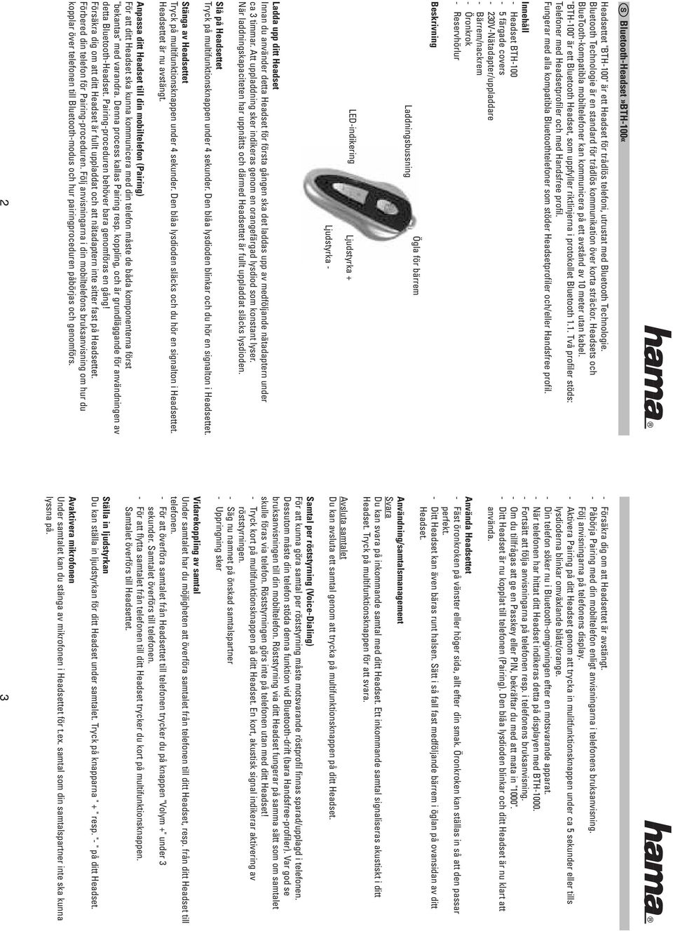 "BTH-100" är ett Bluetooth Headset, som uppfyller riktlinjerna i protokollet Bluetooth 1.1. Två profiler stöds: Telefoner med Headsetprofiler och med Handsfree profil.