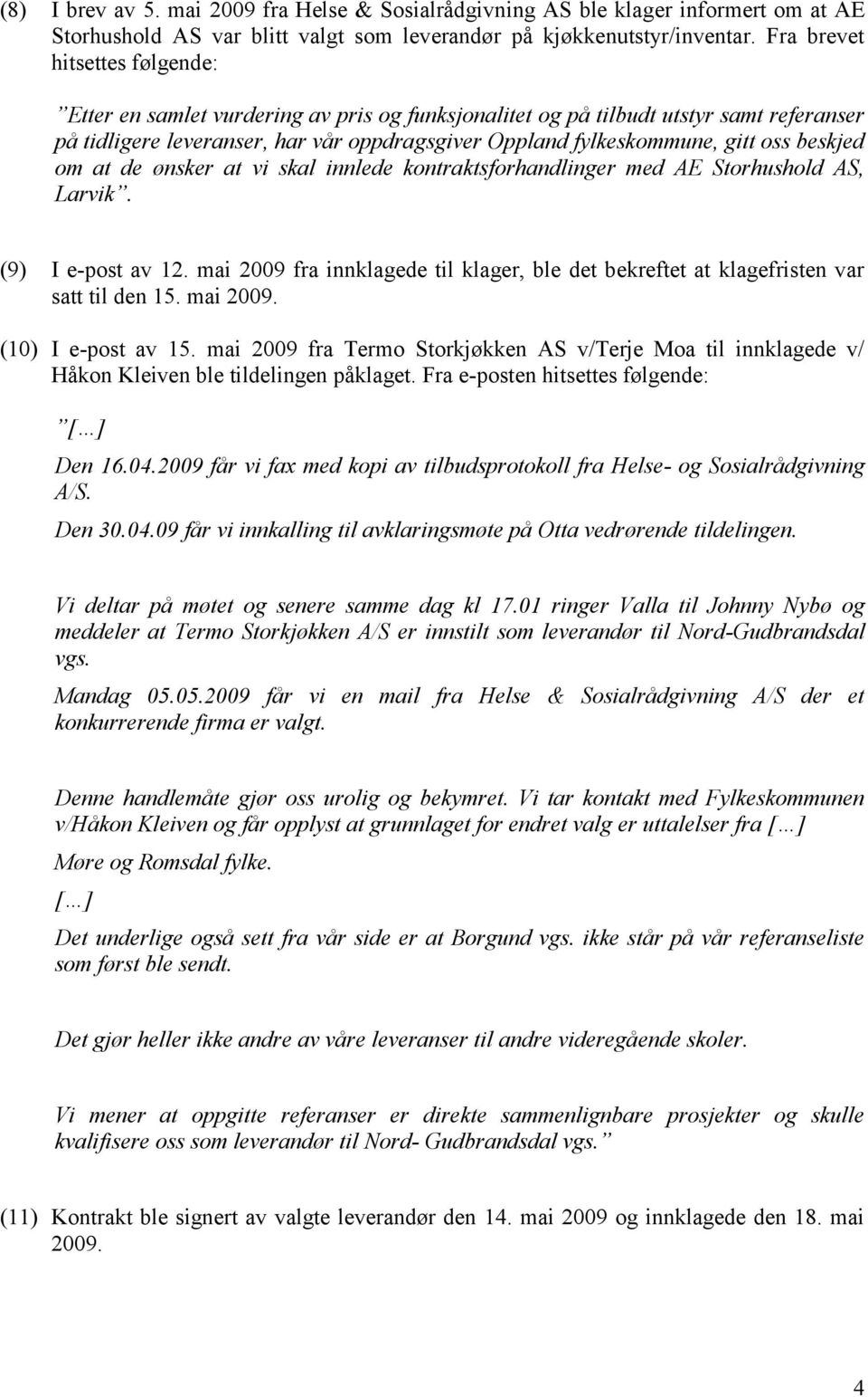 beskjed om at de ønsker at vi skal innlede kontraktsforhandlinger med AE Storhushold AS, Larvik. (9) I e-post av 12.