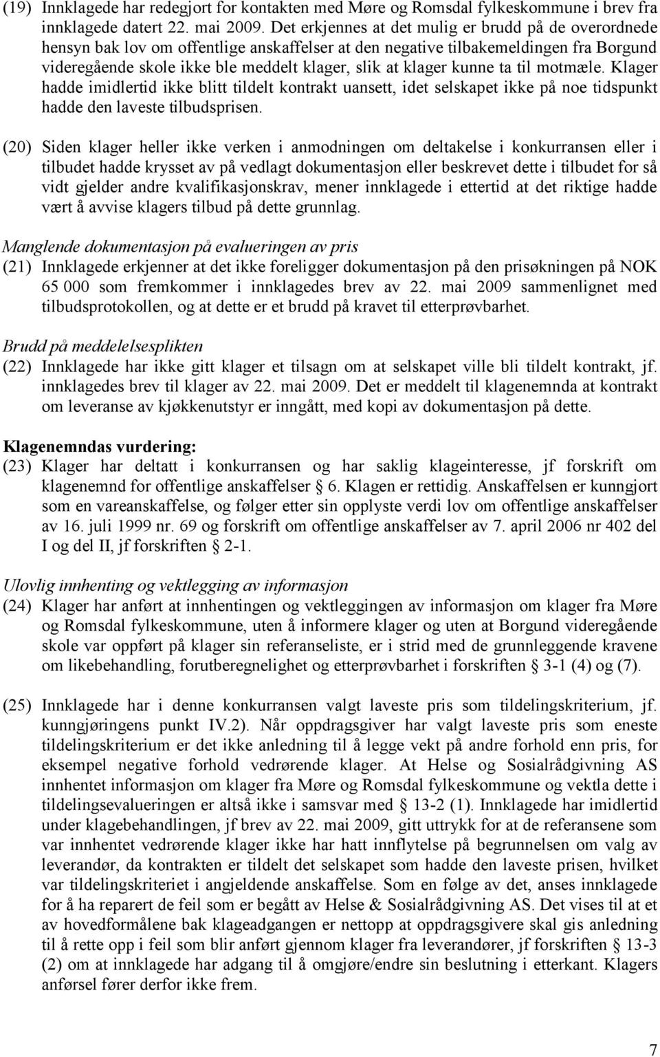 kunne ta til motmæle. Klager hadde imidlertid ikke blitt tildelt kontrakt uansett, idet selskapet ikke på noe tidspunkt hadde den laveste tilbudsprisen.