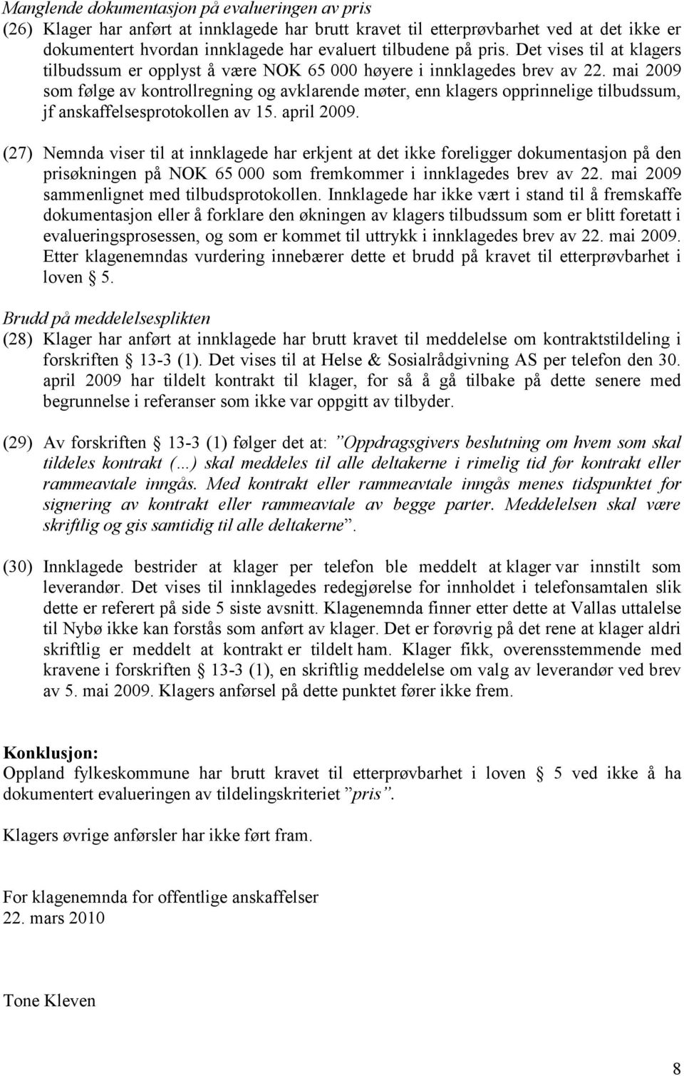 mai 2009 som følge av kontrollregning og avklarende møter, enn klagers opprinnelige tilbudssum, jf anskaffelsesprotokollen av 15. april 2009.