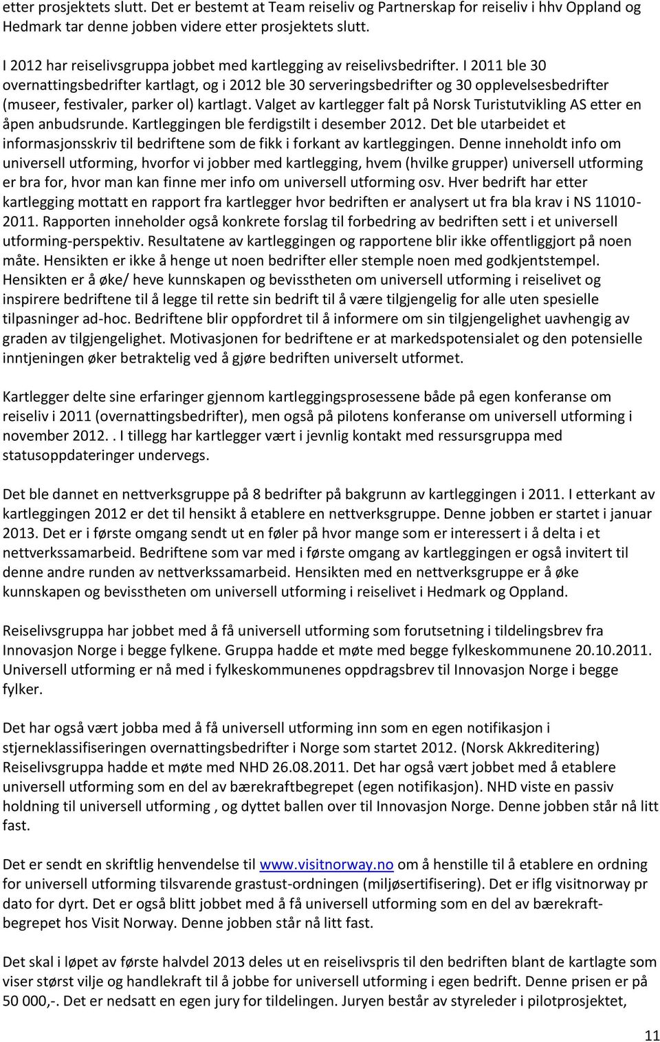 I 2011 ble 30 overnattingsbedrifter kartlagt, og i 2012 ble 30 serveringsbedrifter og 30 opplevelsesbedrifter (museer, festivaler, parker ol) kartlagt.