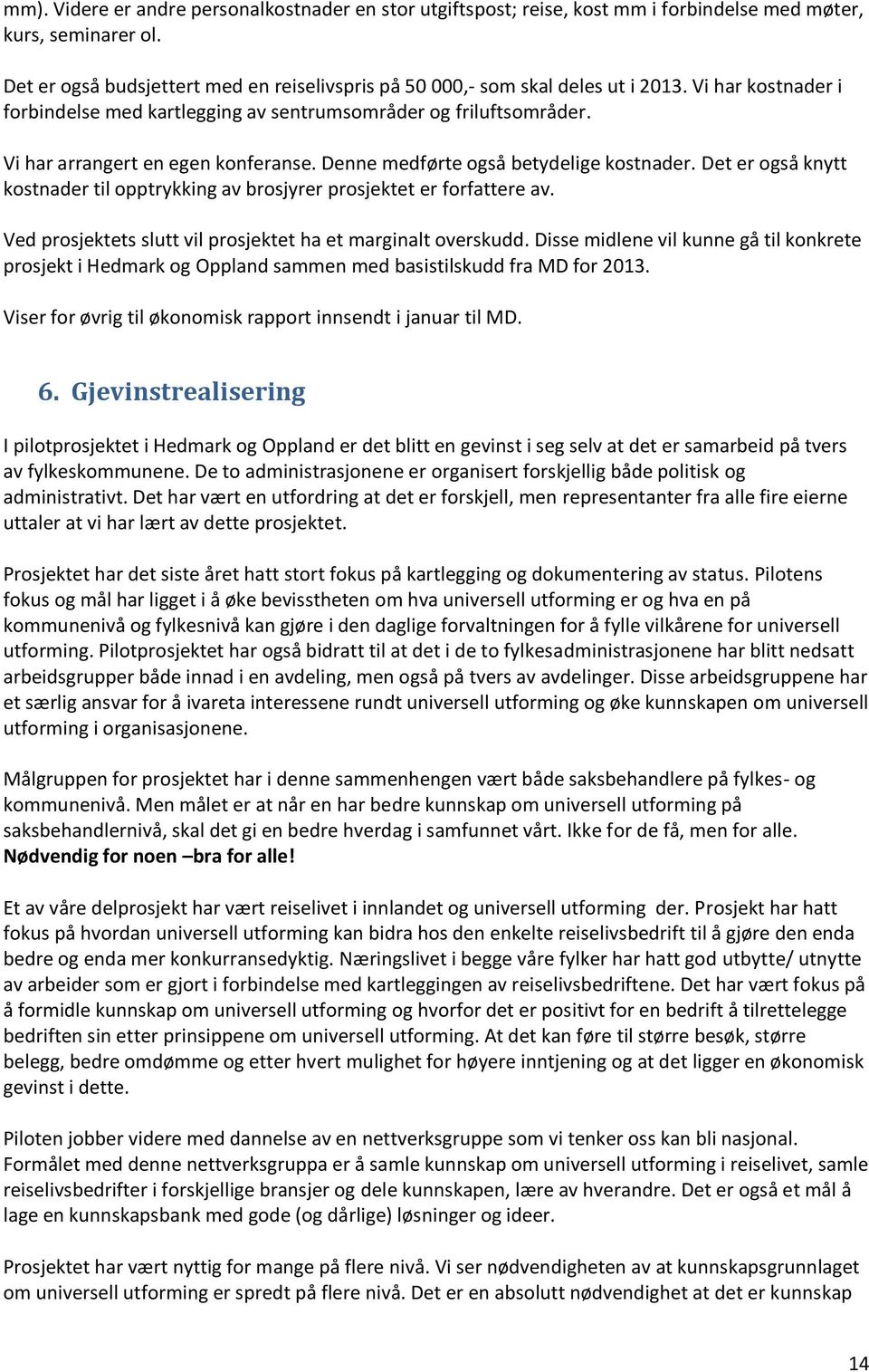 Vi har arrangert en egen konferanse. Denne medførte også betydelige kostnader. Det er også knytt kostnader til opptrykking av brosjyrer prosjektet er forfattere av.