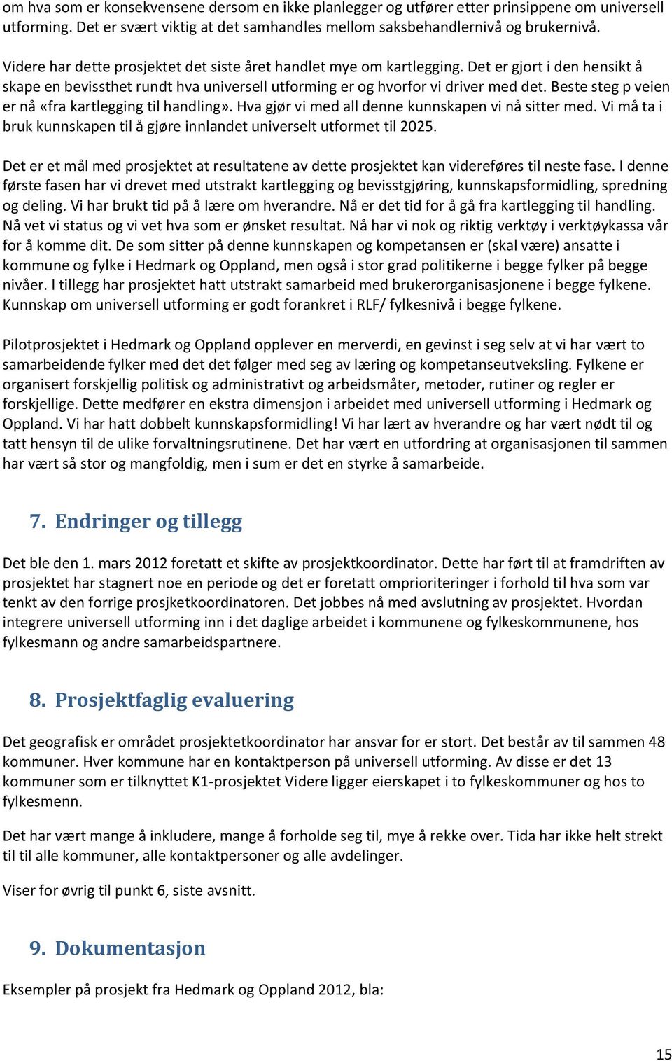 Beste steg p veien er nå «fra kartlegging til handling». Hva gjør vi med all denne kunnskapen vi nå sitter med. Vi må ta i bruk kunnskapen til å gjøre innlandet universelt utformet til 2025.