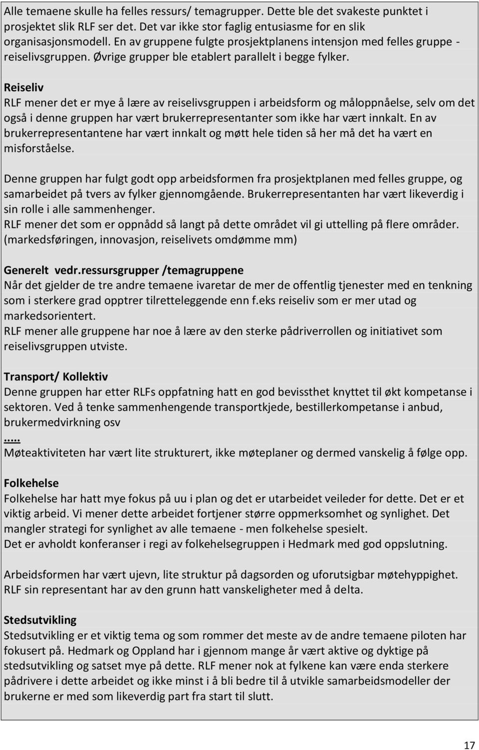 Reiseliv RLF mener det er mye å lære av reiselivsgruppen i arbeidsform og måloppnåelse, selv om det også i denne gruppen har vært brukerrepresentanter som ikke har vært innkalt.