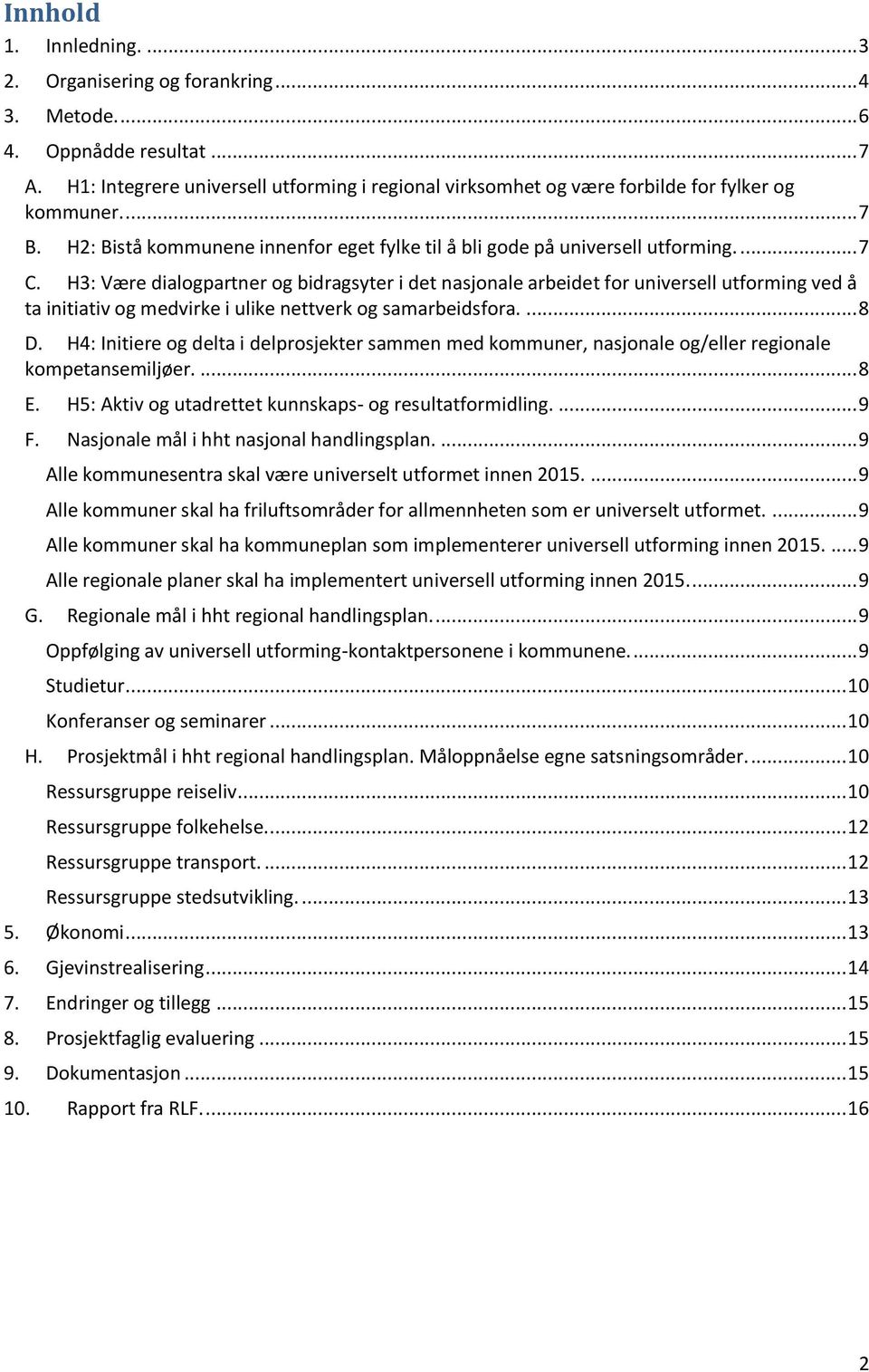 H3: Være dialogpartner og bidragsyter i det nasjonale arbeidet for universell utforming ved å ta initiativ og medvirke i ulike nettverk og samarbeidsfora.... 8 D.