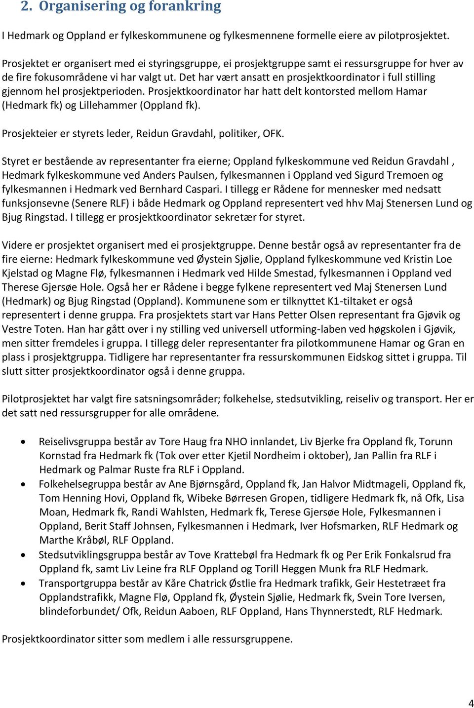 Det har vært ansatt en prosjektkoordinator i full stilling gjennom hel prosjektperioden. Prosjektkoordinator har hatt delt kontorsted mellom Hamar (Hedmark fk) og Lillehammer (Oppland fk).