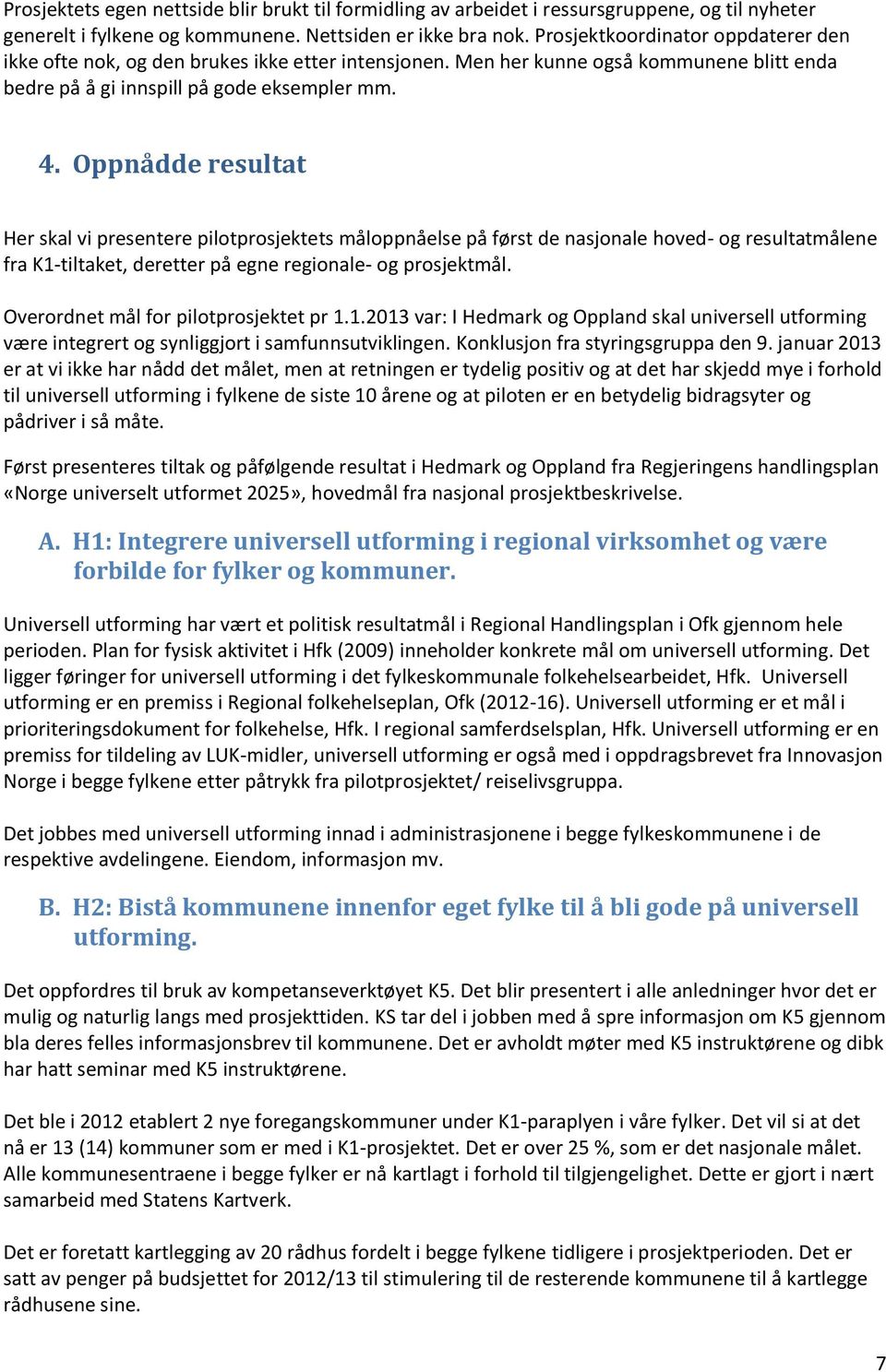 Oppnådde resultat Her skal vi presentere pilotprosjektets måloppnåelse på først de nasjonale hoved- og resultatmålene fra K1-tiltaket, deretter på egne regionale- og prosjektmål.