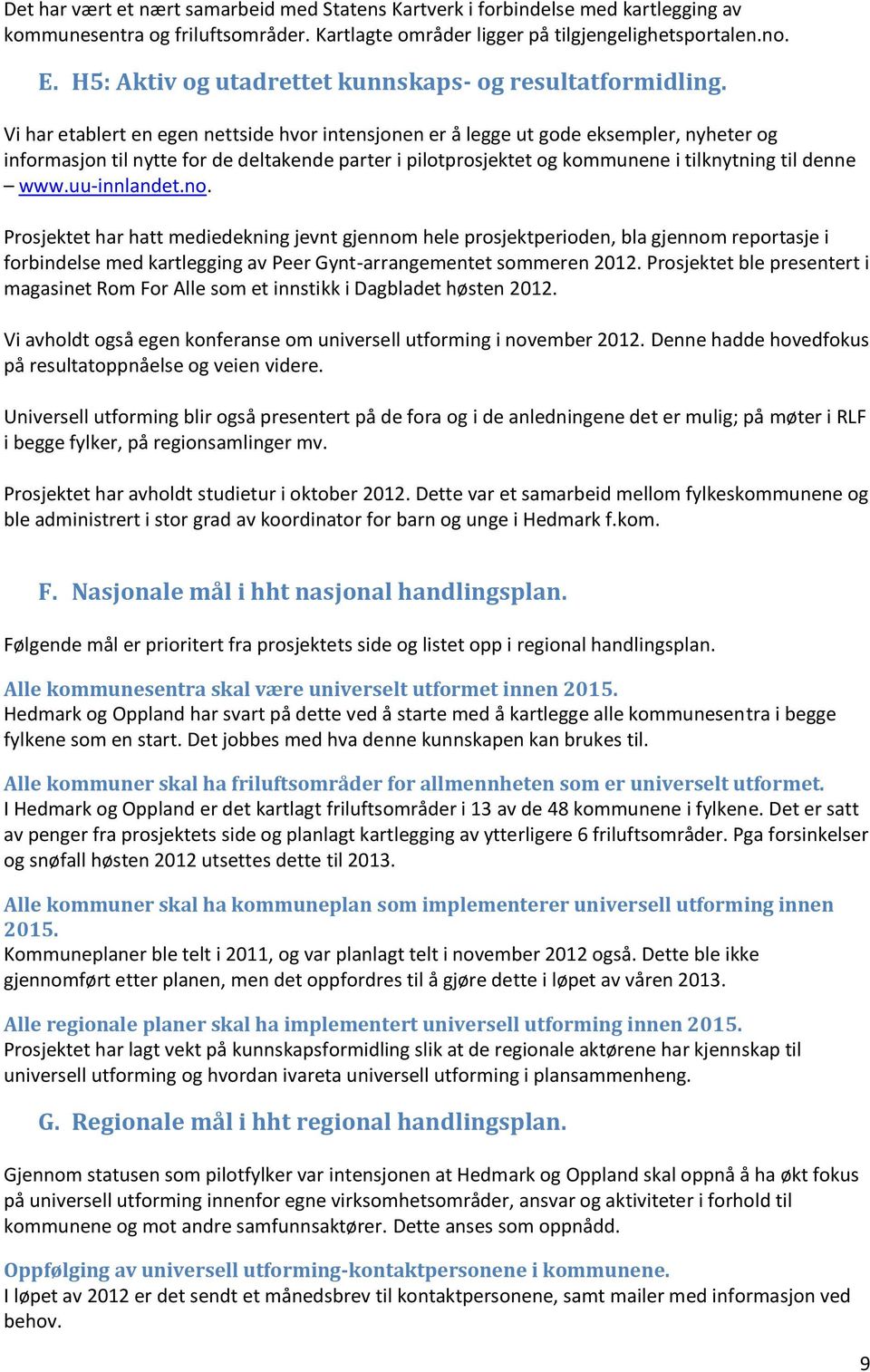 Vi har etablert en egen nettside hvor intensjonen er å legge ut gode eksempler, nyheter og informasjon til nytte for de deltakende parter i pilotprosjektet og kommunene i tilknytning til denne www.