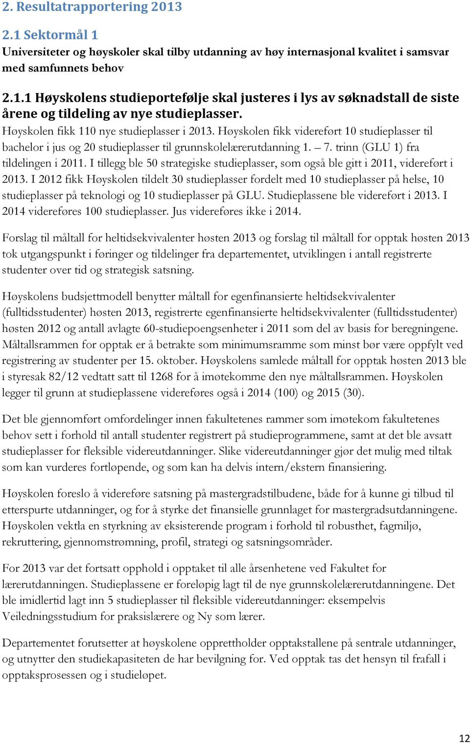 I tillegg ble 50 strategiske studieplasser, som også ble gitt i 2011, videreført i 2013.