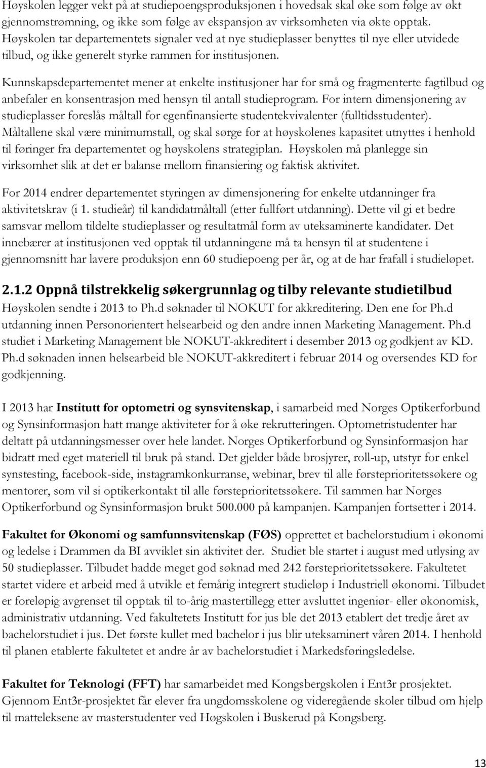 Kunnskapsdepartementet mener at enkelte institusjoner har for små og fragmenterte fagtilbud og anbefaler en konsentrasjon med hensyn til antall studieprogram.