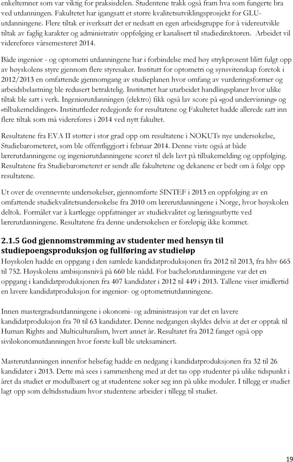 Arbeidet vil videreføres vårsemesteret 2014. Både ingeniør - og optometri utdanningene har i forbindelse med høy strykprosent blitt fulgt opp av høyskolens styre gjennom flere styresaker.