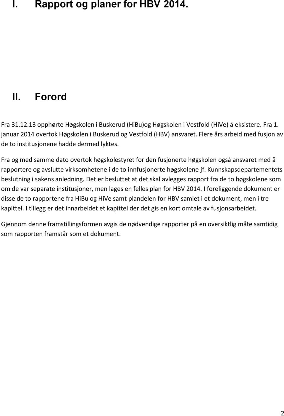 Fra og med samme dato overtok høgskolestyret for den fusjonerte høgskolen også ansvaret med å rapportere og avslutte virksomhetene i de to innfusjonerte høgskolene jf.