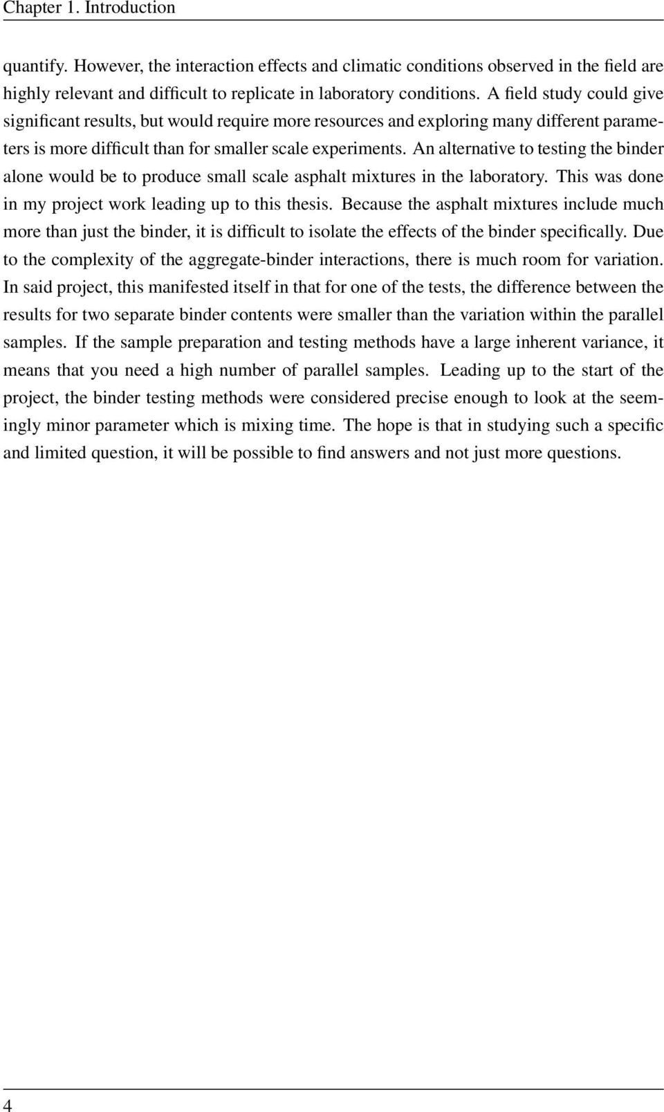 An alternative to testing the binder alone would be to produce small scale asphalt mixtures in the laboratory. This was done in my project work leading up to this thesis.