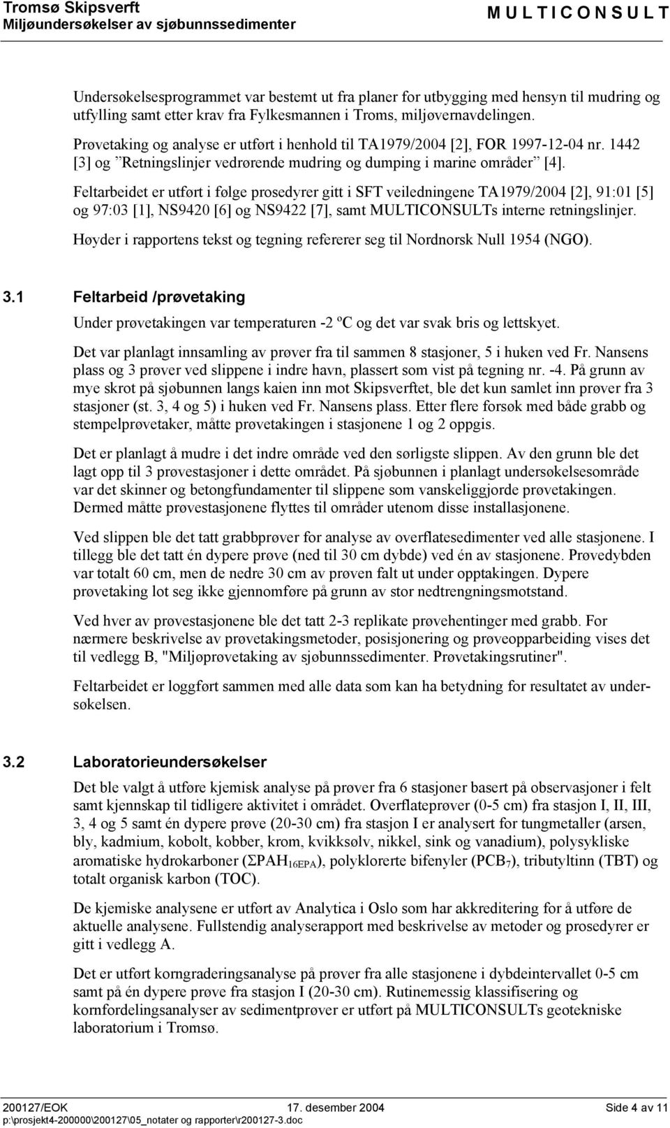 Feltarbeidet er utført i følge prosedyrer gitt i SFT veiledningene TA1979/2004 [2], 91:01 [5] og 97:03 [1], NS9420 [6] og NS9422 [7], samt s interne retningslinjer.