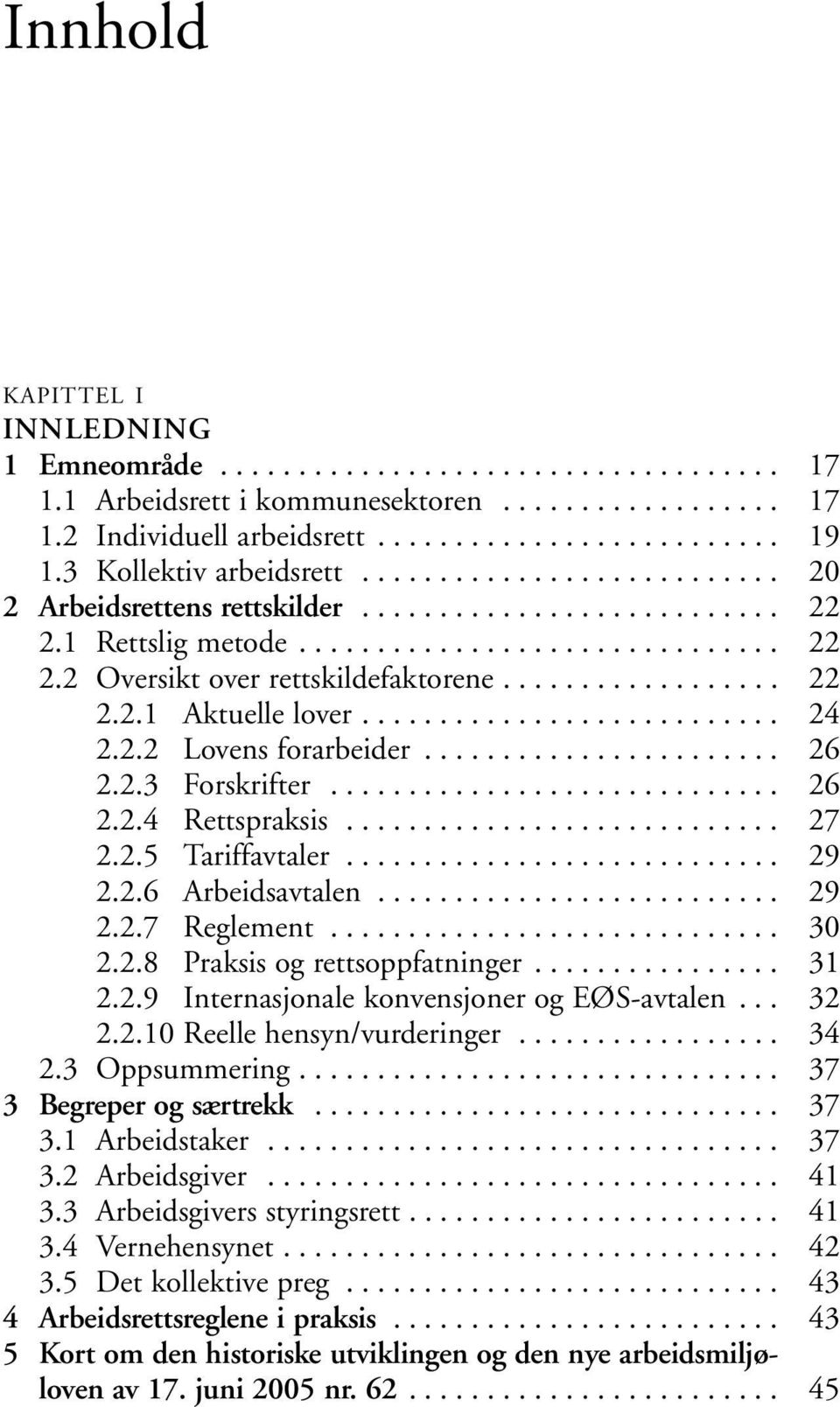 ................. 22 2.2.1 Aktuelle lover........................... 24 2.2.2 Lovens forarbeider....................... 26 2.2.3 Forskrifter............................. 26 2.2.4 Rettspraksis............................ 27 2.