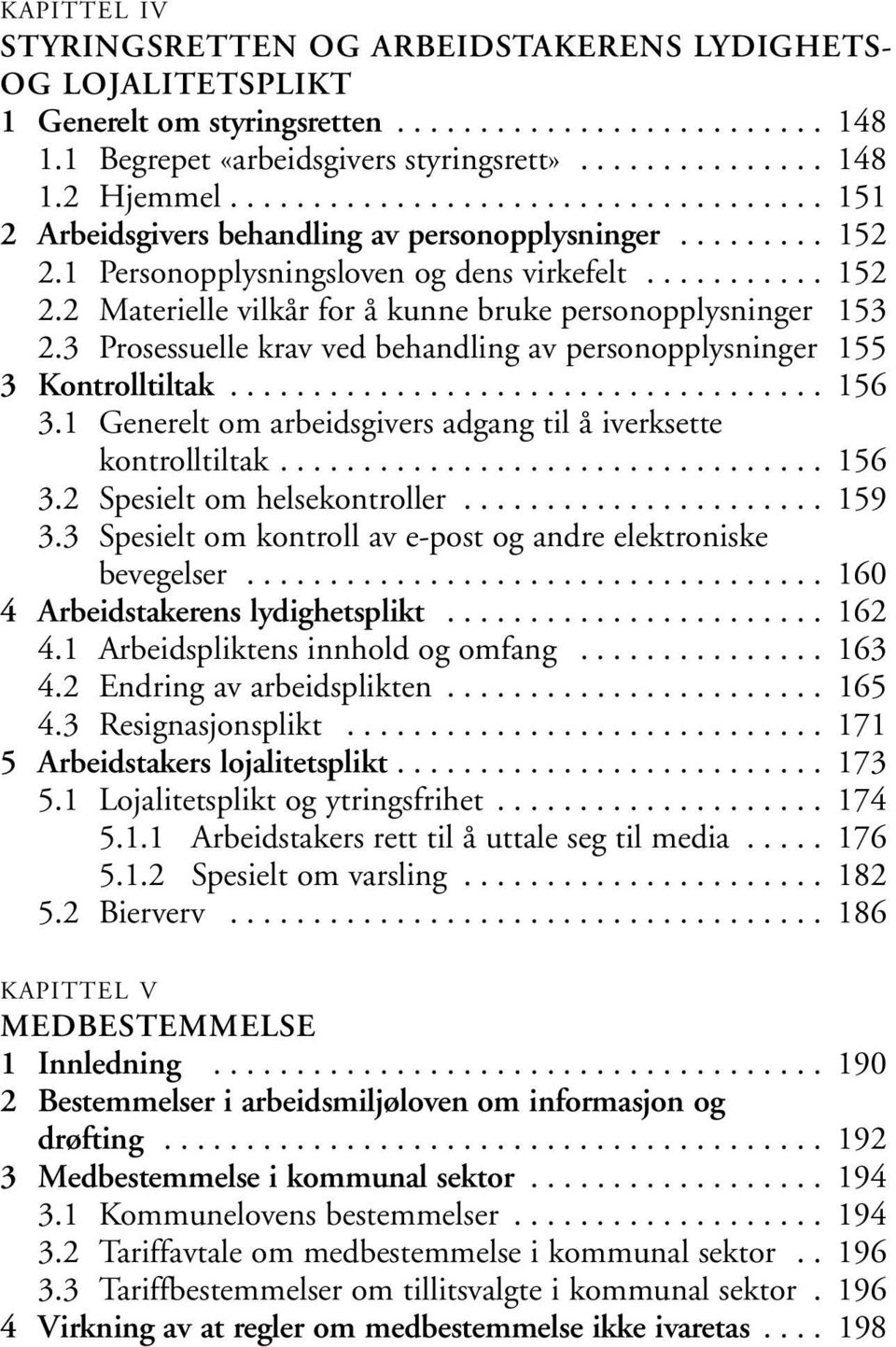 3 Prosessuelle krav ved behandling av personopplysninger 155 3 Kontrolltiltak.................................... 156 3.1 Generelt om arbeidsgivers adgang til å iverksette kontrolltiltak................................. 156 3.2 Spesielt om helsekontroller.