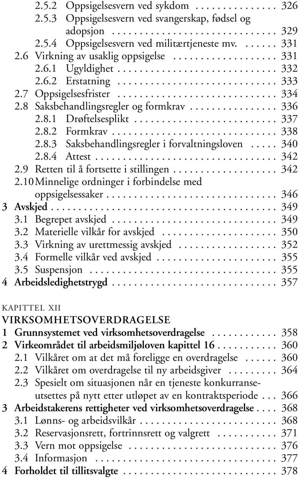 8 Saksbehandlingsregler og formkrav................ 336 2.8.1 Drøftelsesplikt.......................... 337 2.8.2 Formkrav.............................. 338 2.8.3 Saksbehandlingsregler i forvaltningsloven.