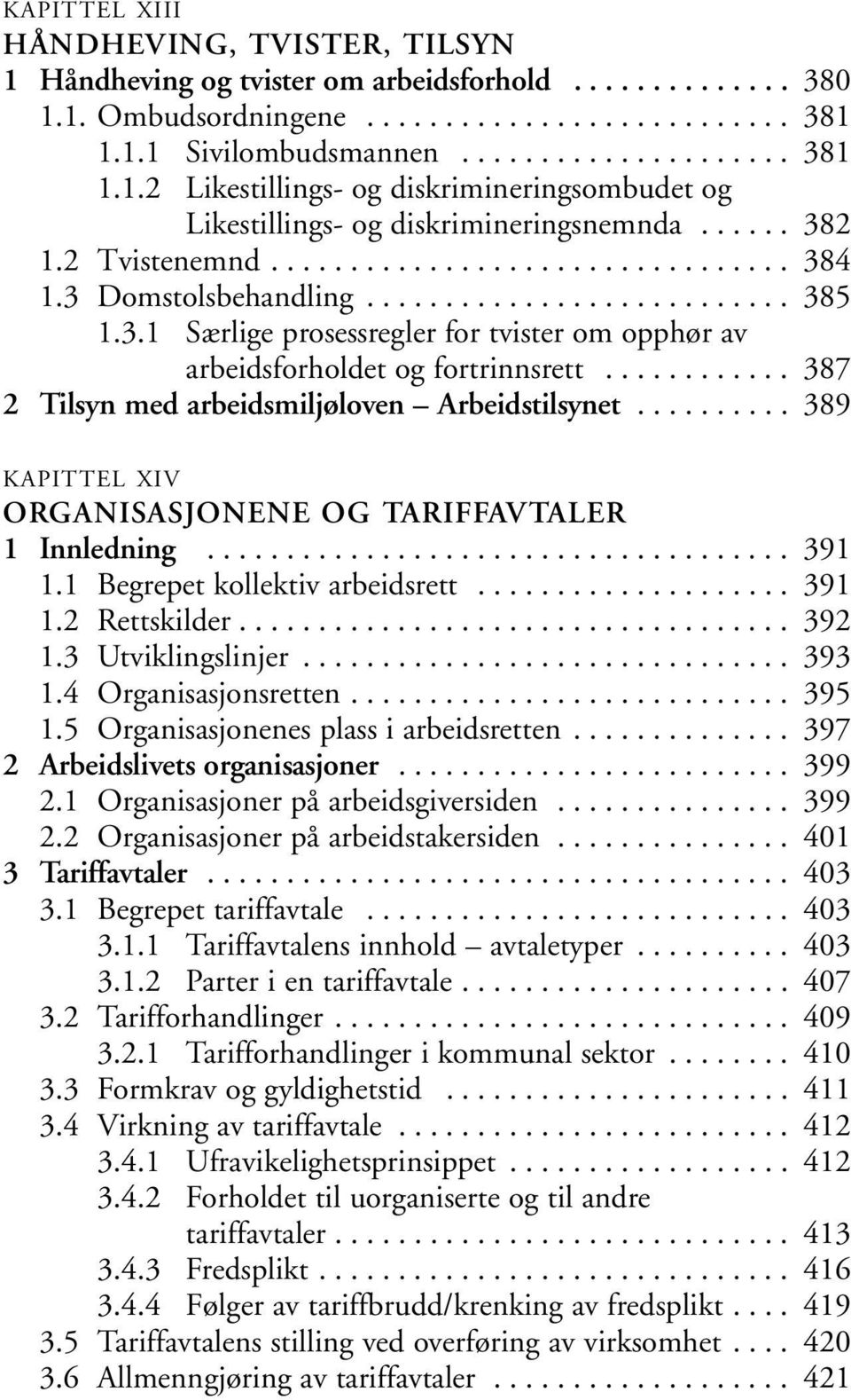 ........... 387 2 Tilsyn med arbeidsmiljøloven Arbeidstilsynet.......... 389 KAPITTEL XIV ORGANISASJONENE OG TARIFFAVTALER 1 Innledning..................................... 391 1.