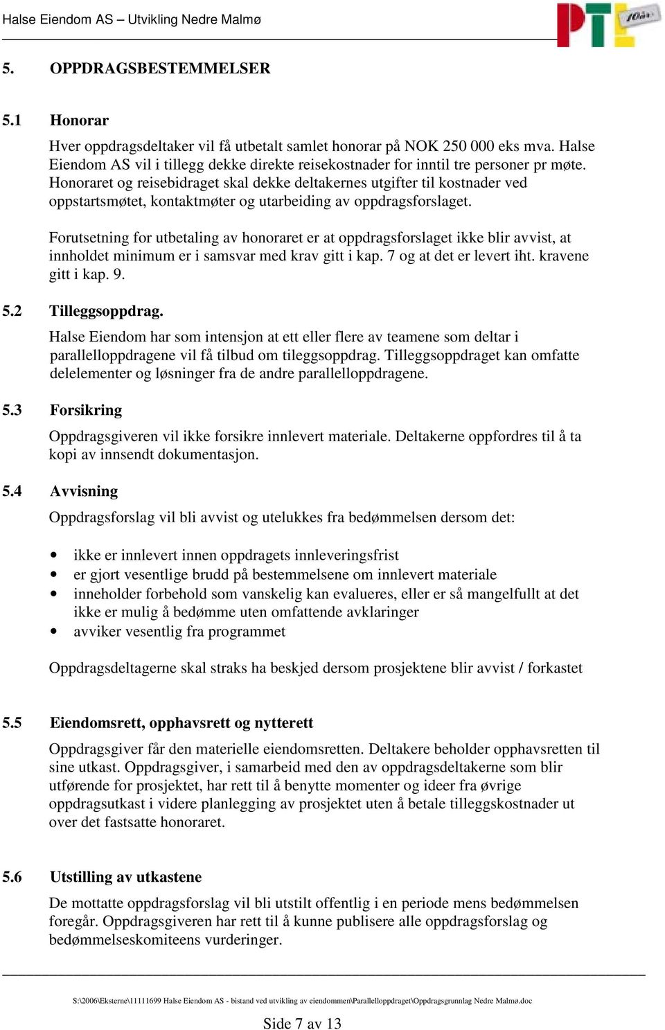 Honoraret og reisebidraget skal dekke deltakernes utgifter til kostnader ved oppstartsmøtet, kontaktmøter og utarbeiding av oppdragsforslaget.