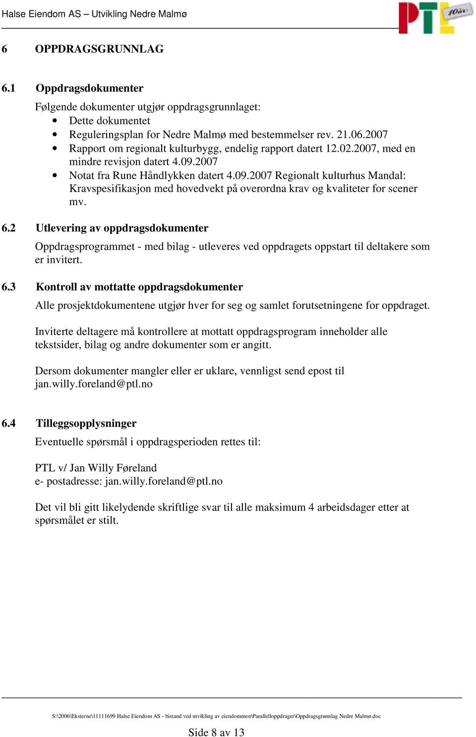 2007 Notat fra Rune Håndlykken datert 4.09.2007 Regionalt kulturhus Mandal: Kravspesifikasjon med hovedvekt på overordna krav og kvaliteter for scener mv. 6.