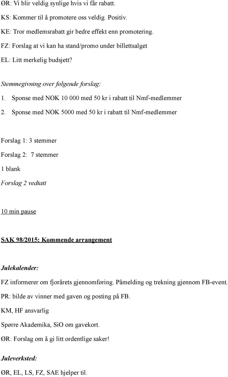 Sponse med NOK 5000 med 50 kr i rabatt til Nmf-medlemmer Forslag 1: 3 stemmer Forslag 2: 7 stemmer 1 blank Forslag 2 vedtatt 10 min pause SAK 98/2015: Kommende arrangement Julekalender: FZ