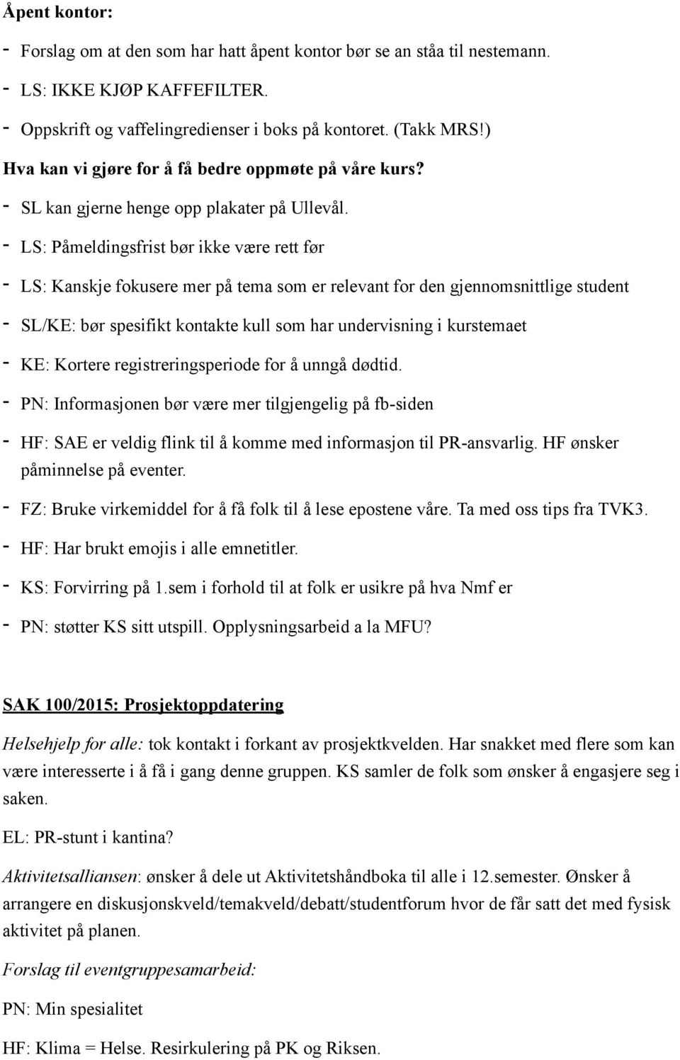 - LS: Påmeldingsfrist bør ikke være rett før - LS: Kanskje fokusere mer på tema som er relevant for den gjennomsnittlige student - SL/KE: bør spesifikt kontakte kull som har undervisning i kurstemaet