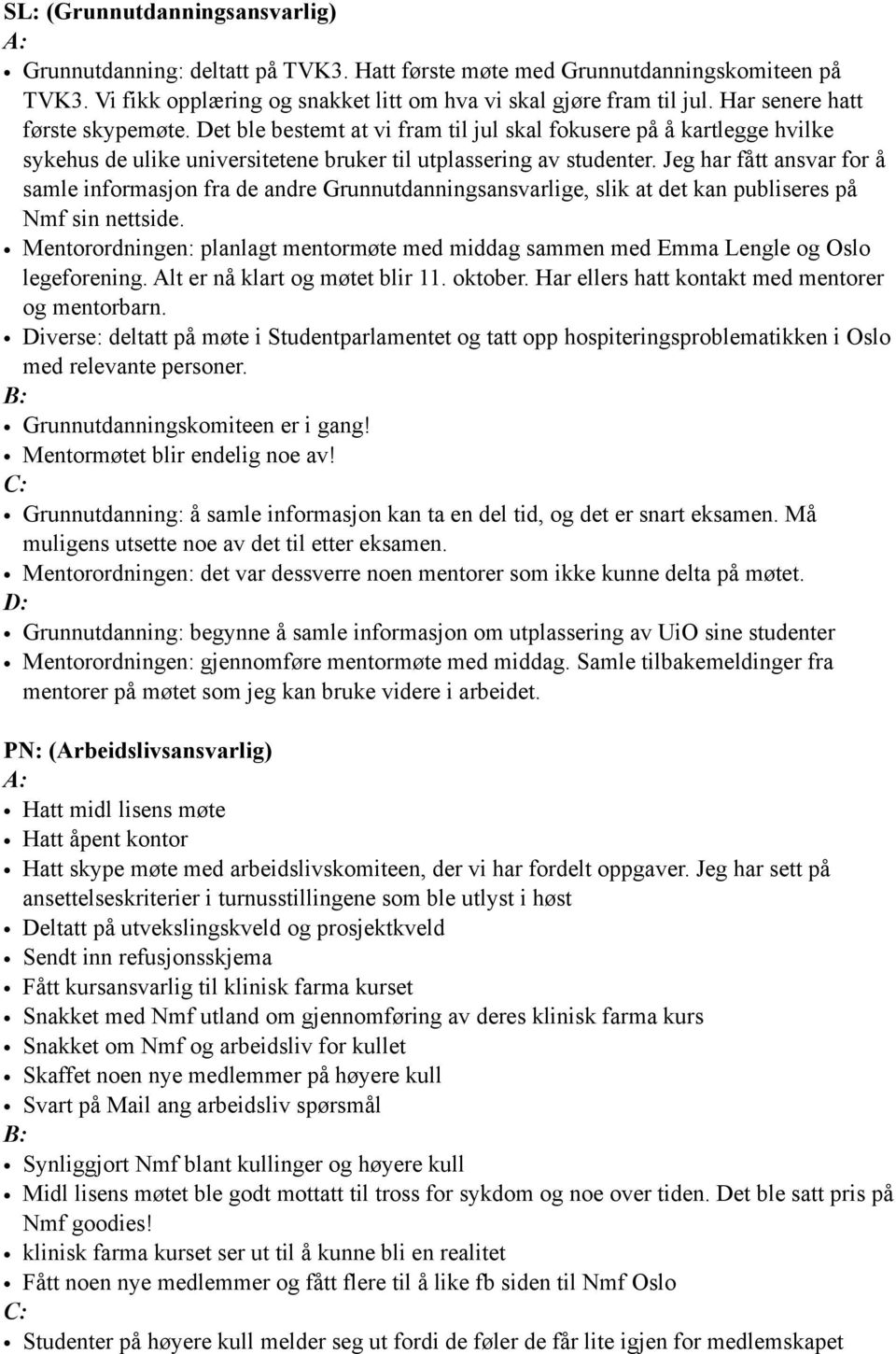 Jeg har fått ansvar for å samle informasjon fra de andre Grunnutdanningsansvarlige, slik at det kan publiseres på Nmf sin nettside.