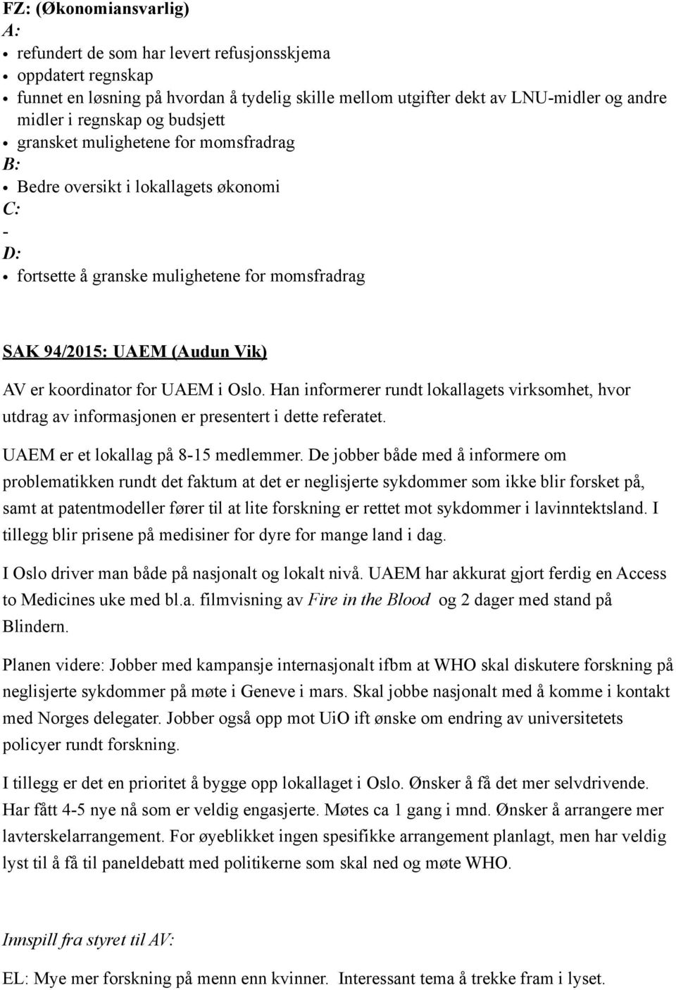 Han informerer rundt lokallagets virksomhet, hvor utdrag av informasjonen er presentert i dette referatet. UAEM er et lokallag på 8-15 medlemmer.