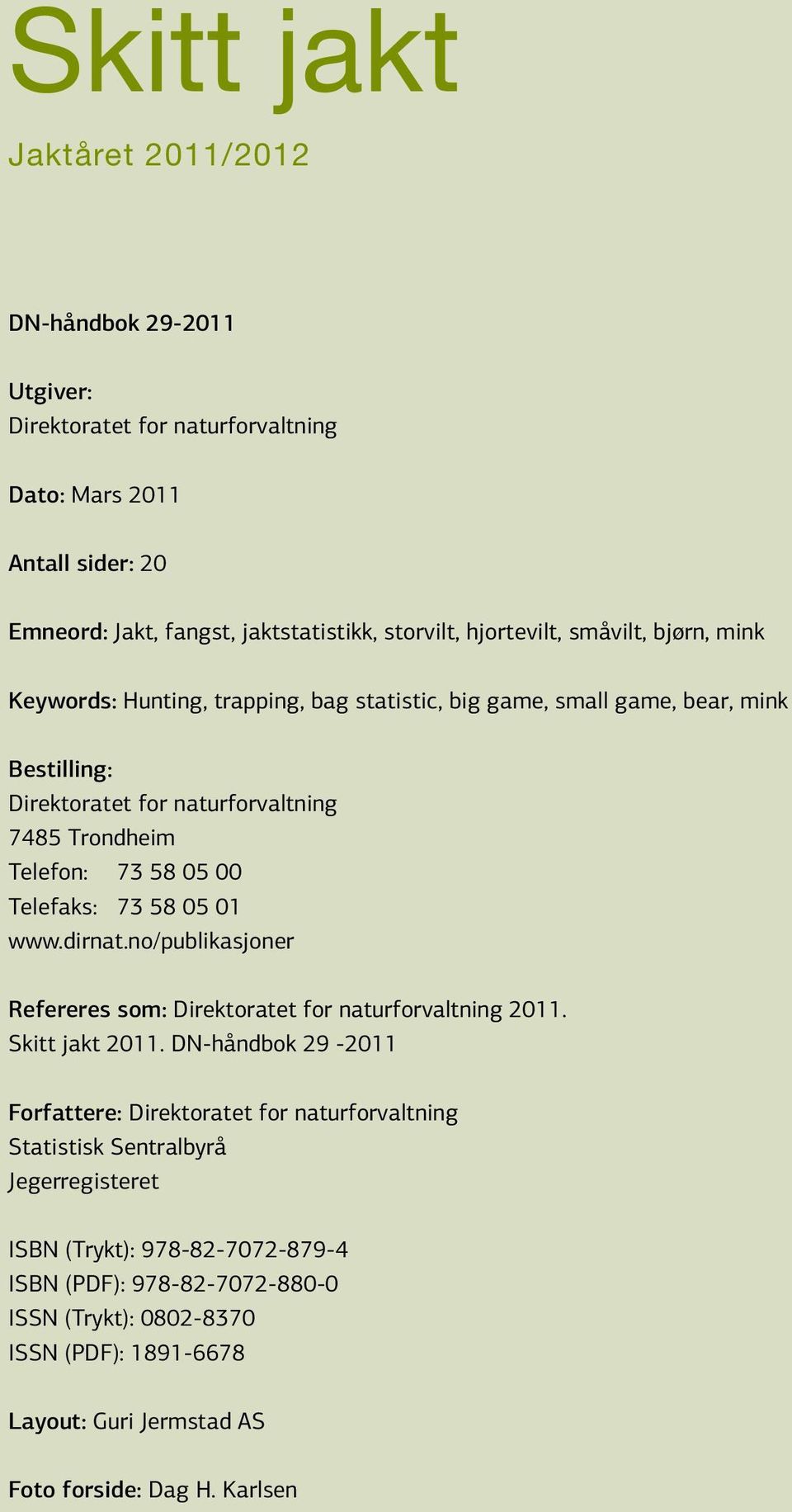 Telefaks: 73 58 05 01 www.dirnat.no/publikasjoner Refereres som: Direktoratet for naturforvaltning 2011. Skitt jakt 2011.