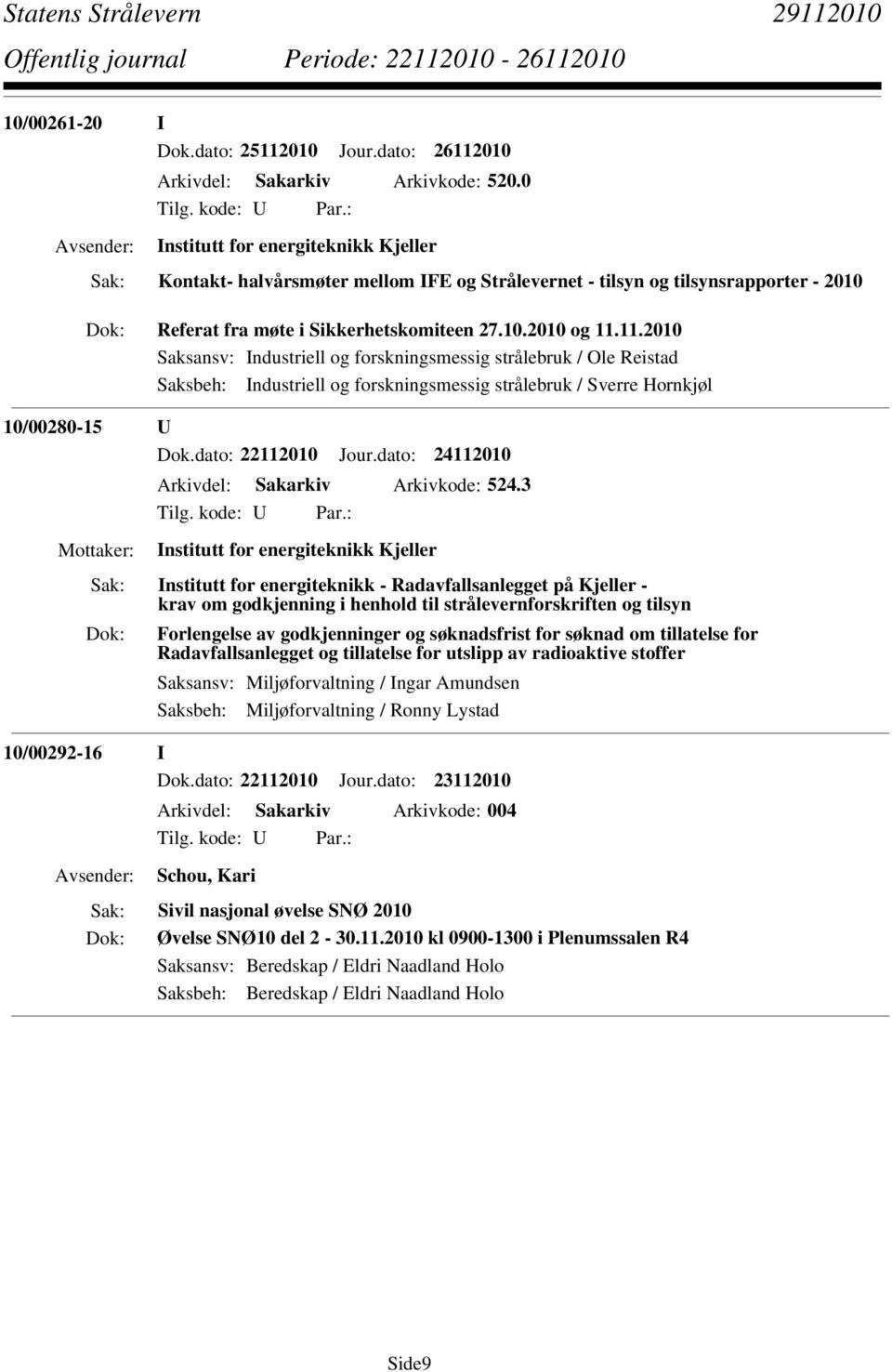 11.2010 Saksansv: Industriell og forskningsmessig strålebruk / Ole Reistad Saksbeh: Industriell og forskningsmessig strålebruk / Sverre Hornkjøl 10/00280-15 U Dok.dato: 22112010 Jour.