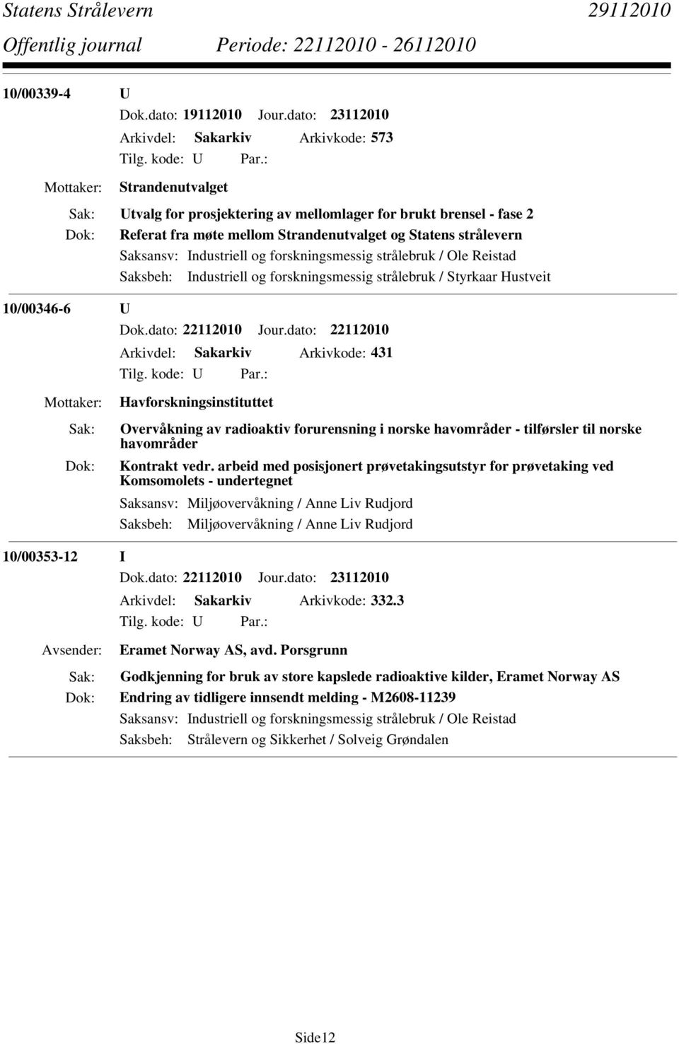 Saksansv: Industriell og forskningsmessig strålebruk / Ole Reistad Saksbeh: Industriell og forskningsmessig strålebruk / Styrkaar Hustveit 10/00346-6 U Dok.dato: 22112010 Jour.