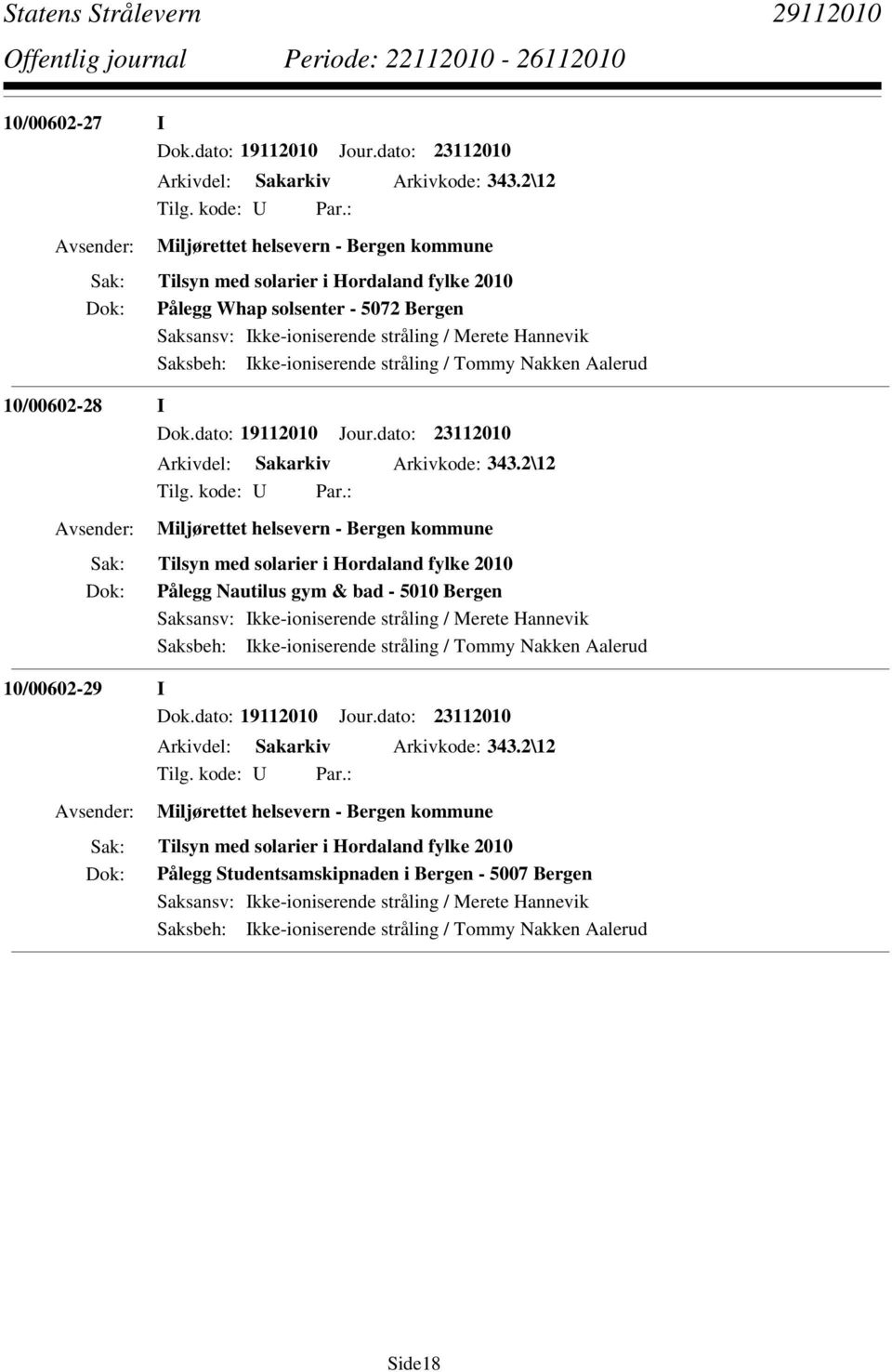 Ikke-ioniserende stråling / Tommy Nakken Aalerud 10/00602-28 I Dok.dato: 19112010 Jour.dato: 23112010 Arkivdel: Sakarkiv Arkivkode: 343.