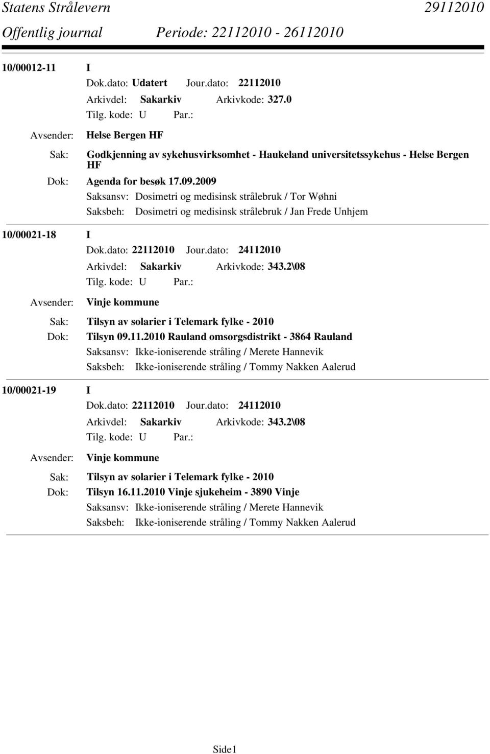 2009 Saksbeh: Dosimetri og medisinsk strålebruk / Jan Frede Unhjem 10/00021-18 I Dok.dato: 22112010 Jour.dato: 24112010 Arkivdel: Sakarkiv Arkivkode: 343.