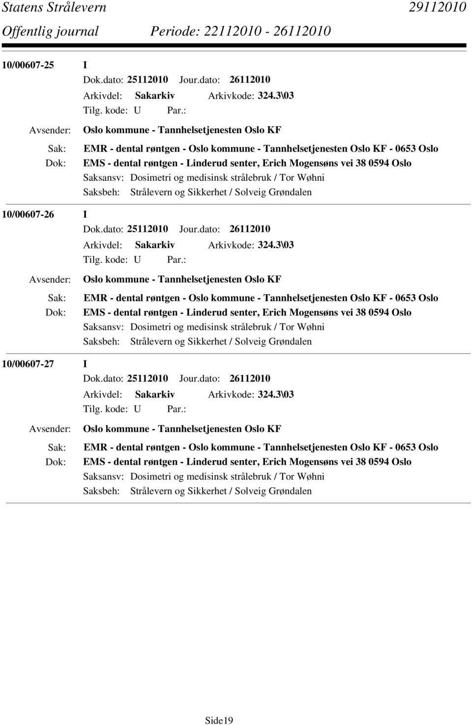 10/00607-26 I Dok.dato: 25112010 Jour.dato: 26112010 Arkivdel: Sakarkiv Arkivkode: 324. 10/00607-27 I Dok.dato: 25112010 Jour.dato: 26112010 Arkivdel: Sakarkiv Arkivkode: 324. Side19