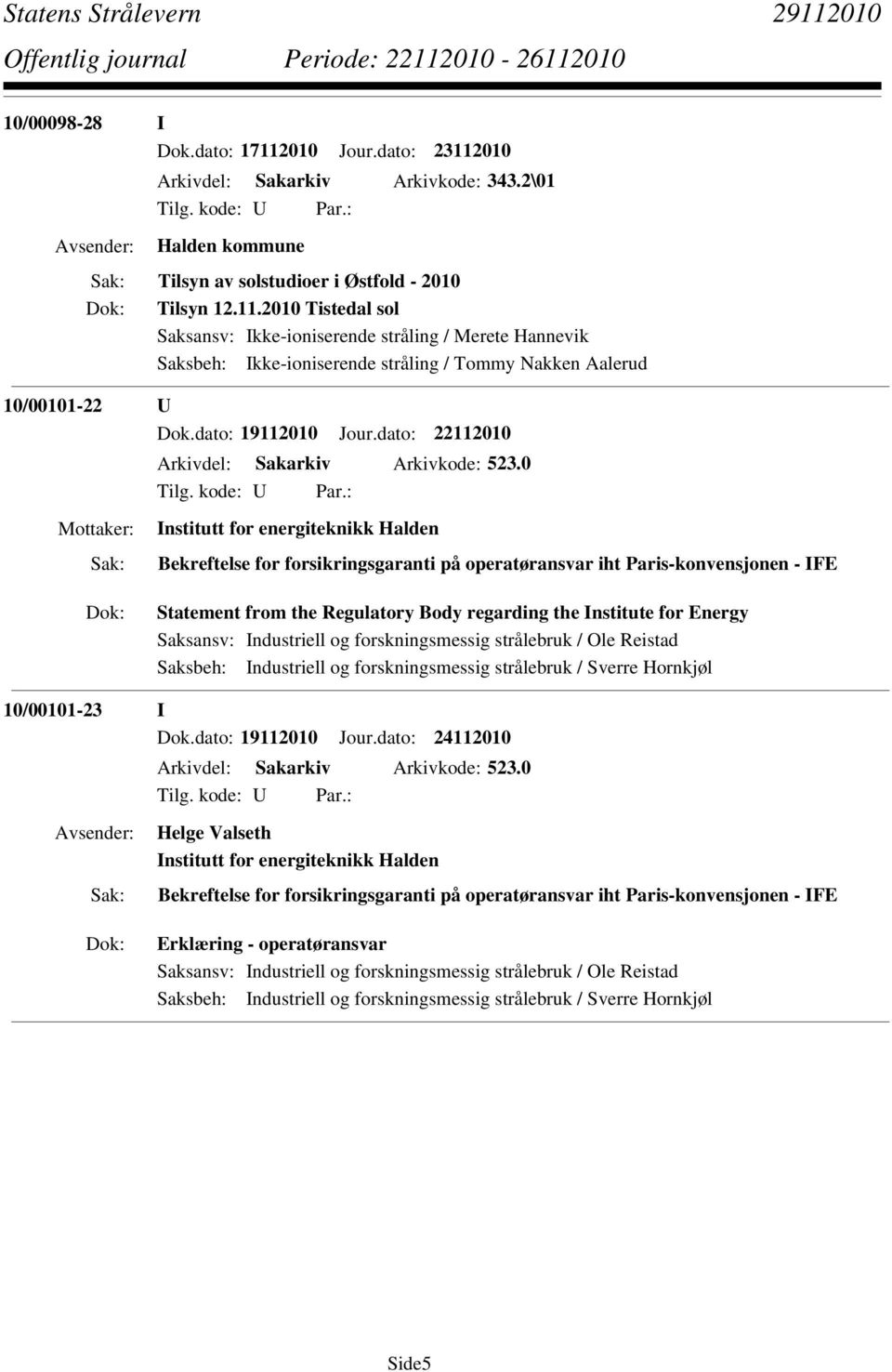 0 Institutt for energiteknikk Halden Bekreftelse for forsikringsgaranti på operatøransvar iht Paris-konvensjonen - IFE Statement from the Regulatory Body regarding the Institute for Energy Saksansv: