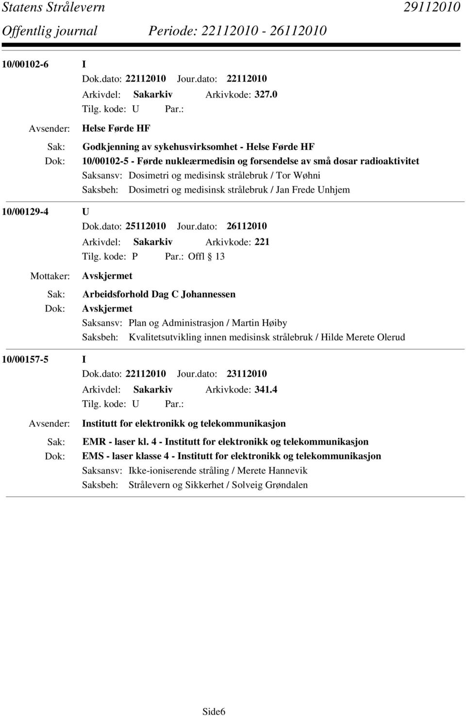 Unhjem 10/00129-4 U Dok.dato: 25112010 Jour.dato: 26112010 Arkivdel: Sakarkiv Arkivkode: 221 Tilg. kode: P Par.