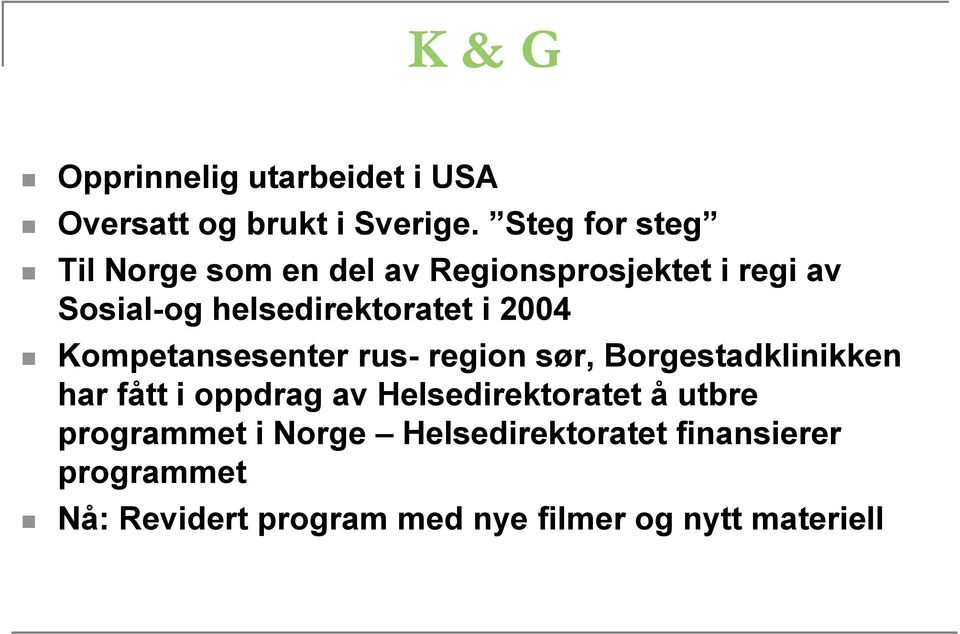 i 2004 Kompetansesenter rus- region sør, Borgestadklinikken har fått i oppdrag av