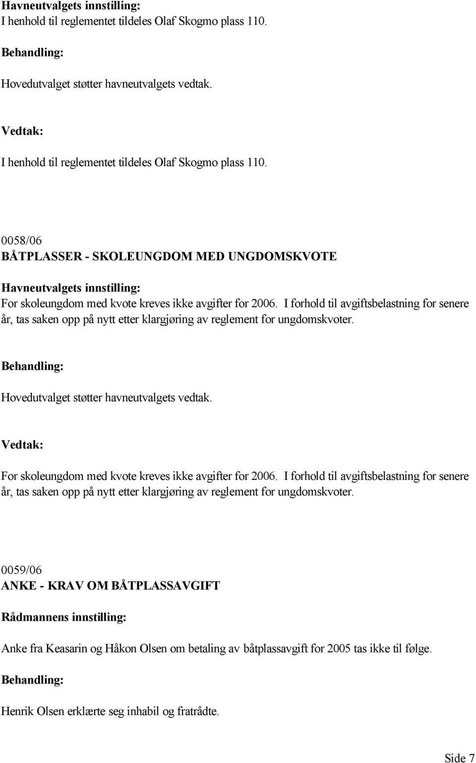 0058/06 BÅTPLASSER - SKOLEUNGDOM MED UNGDOMSKVOTE Havneutvalgets innstilling: For skoleungdom med kvote kreves ikke avgifter for 2006.