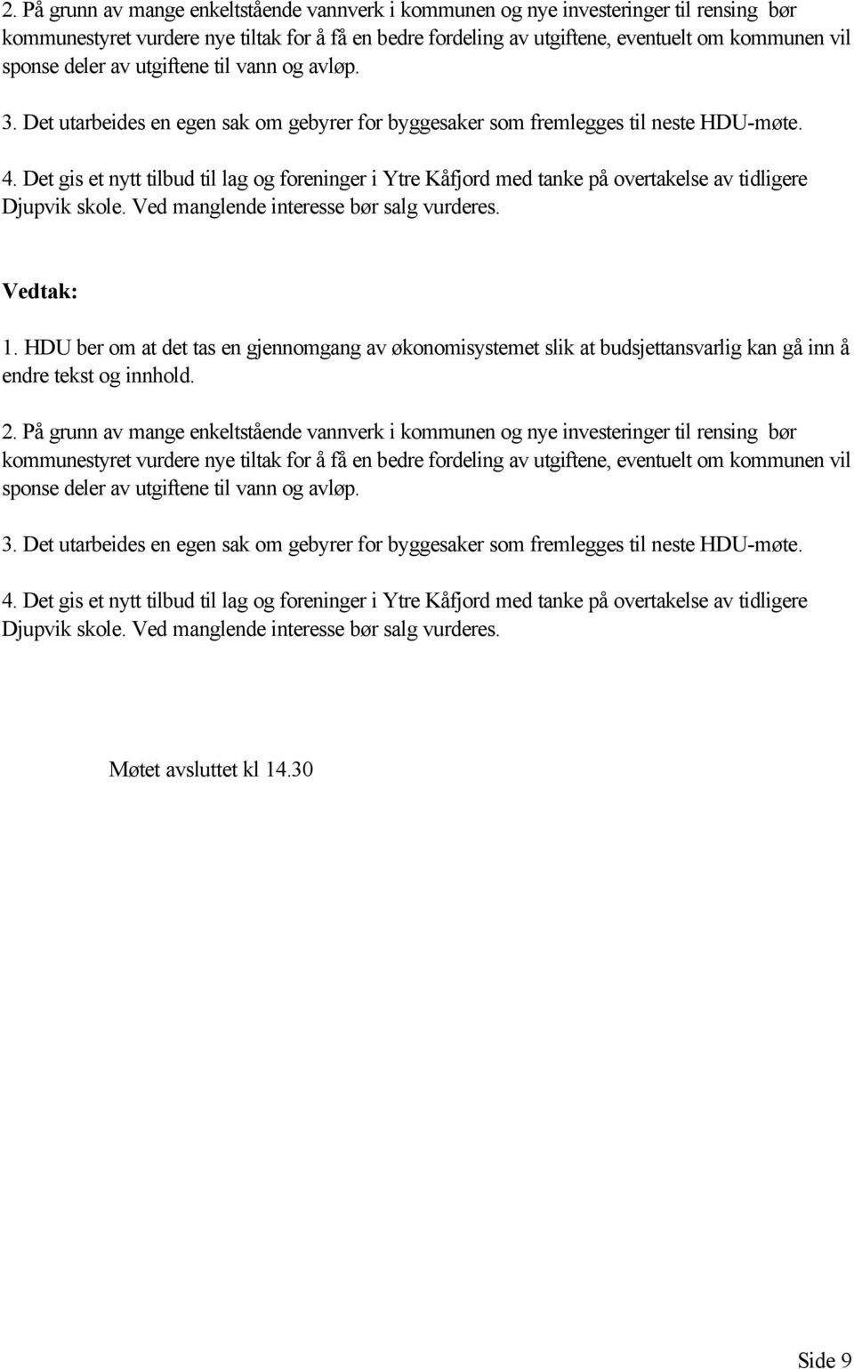 Det gis et nytt tilbud til lag og foreninger i Ytre Kåfjord med tanke på overtakelse av tidligere Djupvik skole. Ved manglende interesse bør salg vurderes. 1.