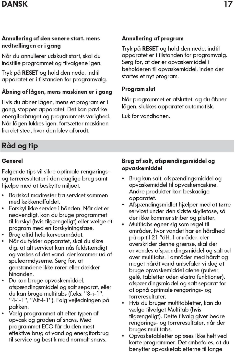 Det kan påvirke energiforbruget og programmets varighed. Når lågen lukkes igen, fortsætter maskinen fra det sted, hvor den blev afbrudt.