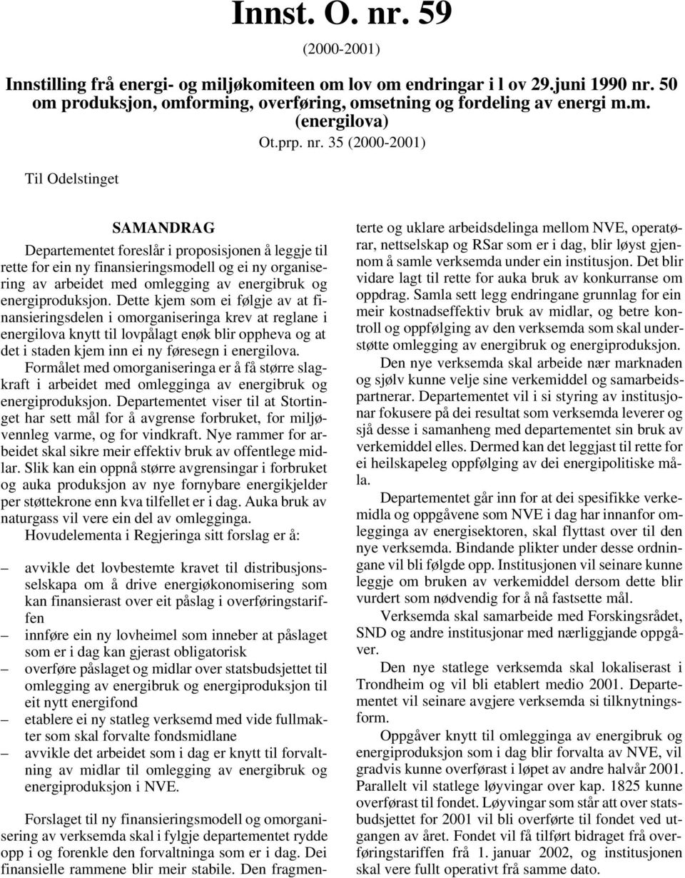 35 (2000-2001) Til Odelstinget SAMANDRAG Departementet foreslår i proposisjonen å leggje til rette for ein ny finansieringsmodell og ei ny organisering av arbeidet med omlegging av energibruk og