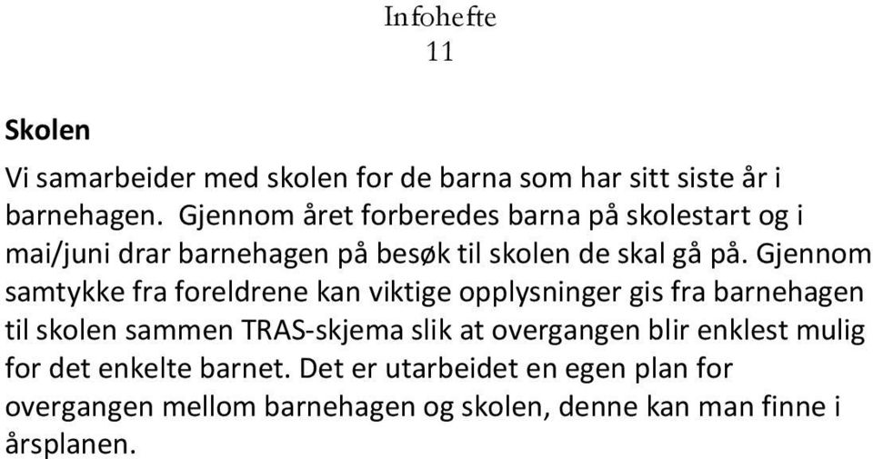 Gjennom samtykke fra foreldrene kan viktige opplysninger gis fra barnehagen til skolen sammen TRAS-skjema slik at