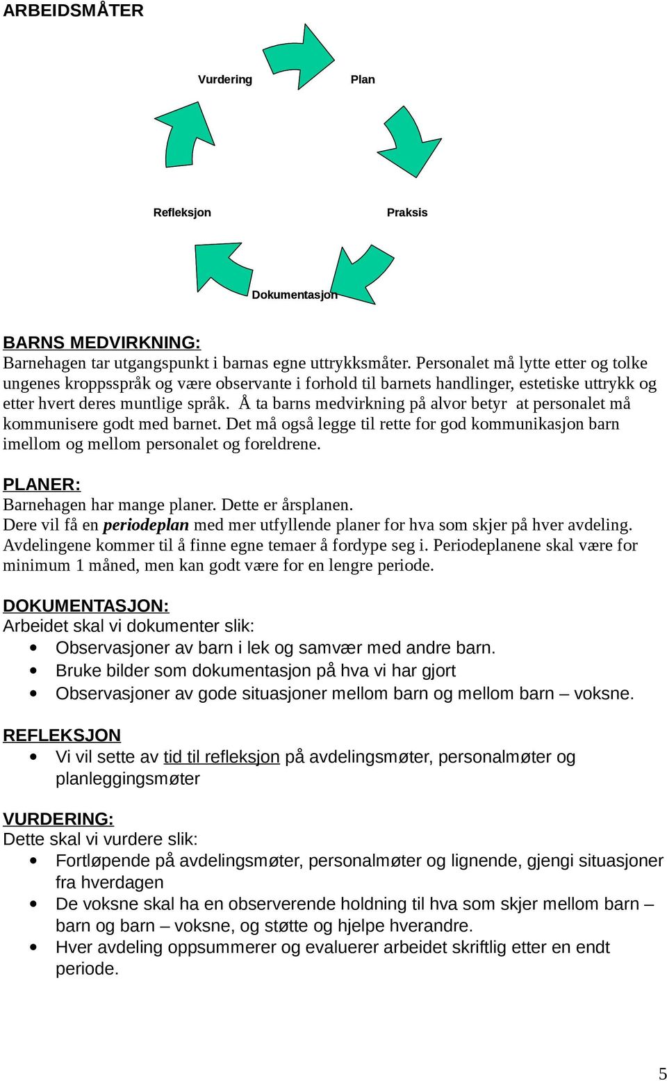 Å ta barns medvirkning på alvor betyr at personalet må kommunisere godt med barnet. Det må også legge til rette for god kommunikasjon barn imellom og mellom personalet og foreldrene.