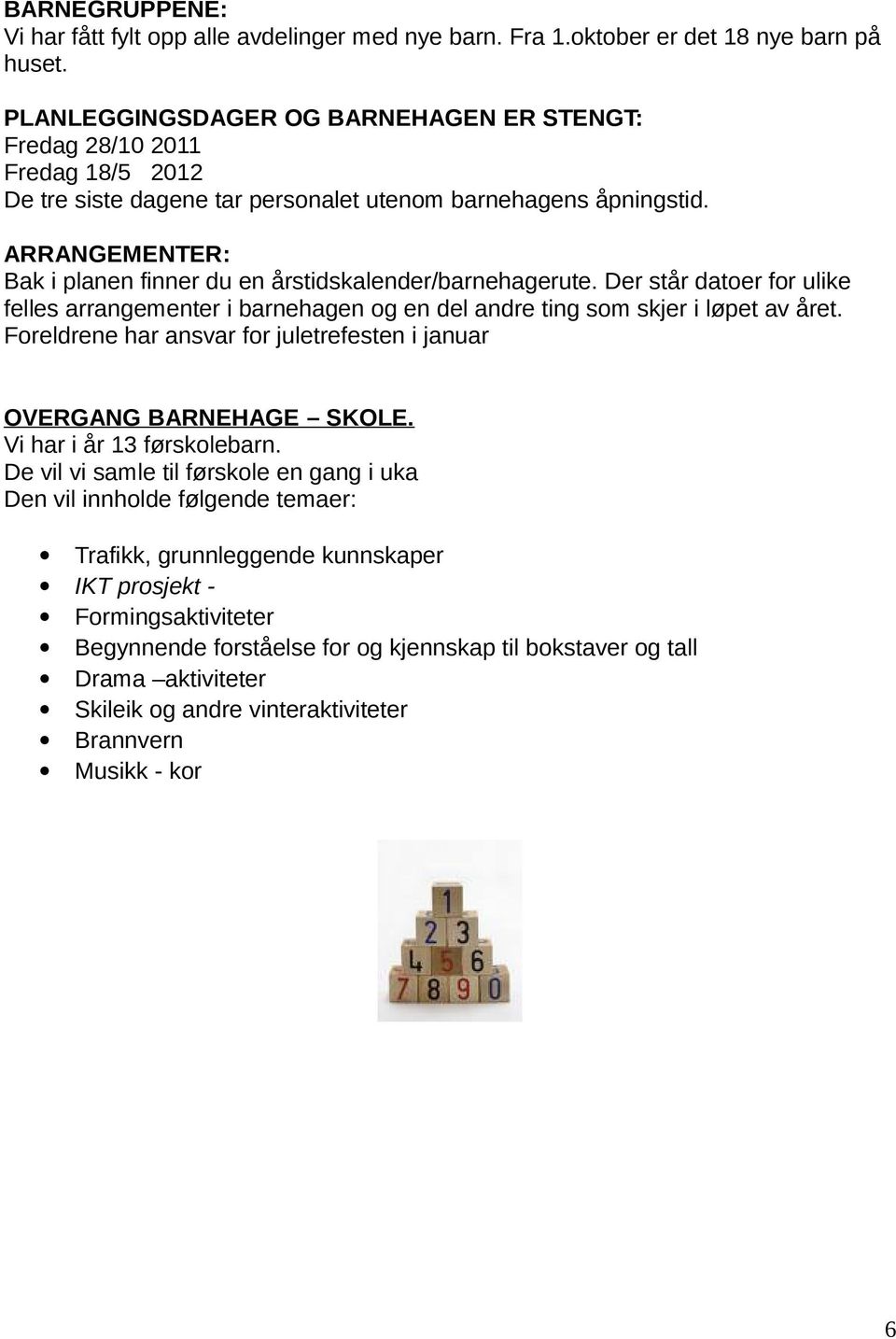 ARRANGEMENTER: Bak i planen finner du en årstidskalender/barnehagerute. Der står datoer for ulike felles arrangementer i barnehagen og en del andre ting som skjer i løpet av året.