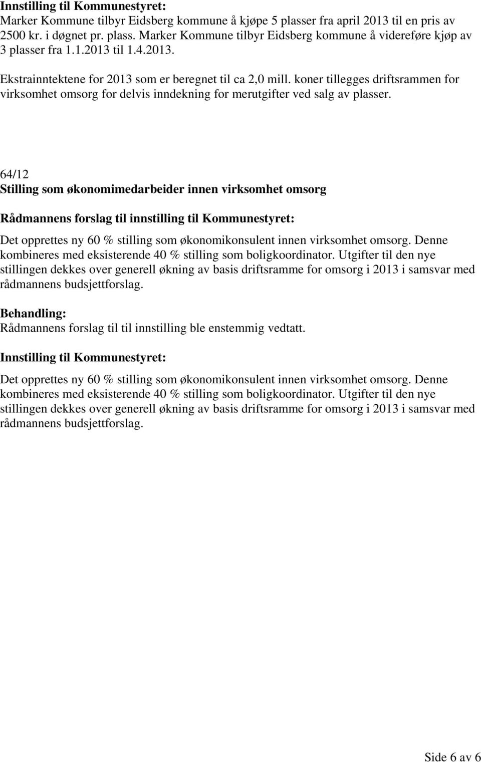 64/12 Stilling som økonomimedarbeider innen virksomhet omsorg Det opprettes ny 60 % stilling som økonomikonsulent innen virksomhet omsorg.