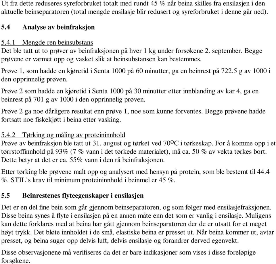 Begge prøvene er varmet opp og vasket slik at beinsubstansen kan bestemmes. Prøve 1, som hadde en kjøretid i Senta 1000 på 60 minutter, ga en beinrest på 722.5 g av 1000 i den opprinnelig prøven.