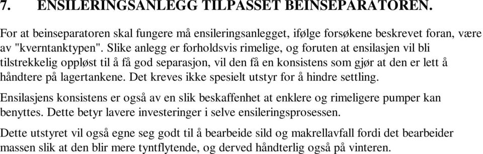 lagertankene. Det kreves ikke spesielt utstyr for å hindre settling. Ensilasjens konsistens er også av en slik beskaffenhet at enklere og rimeligere pumper kan benyttes.