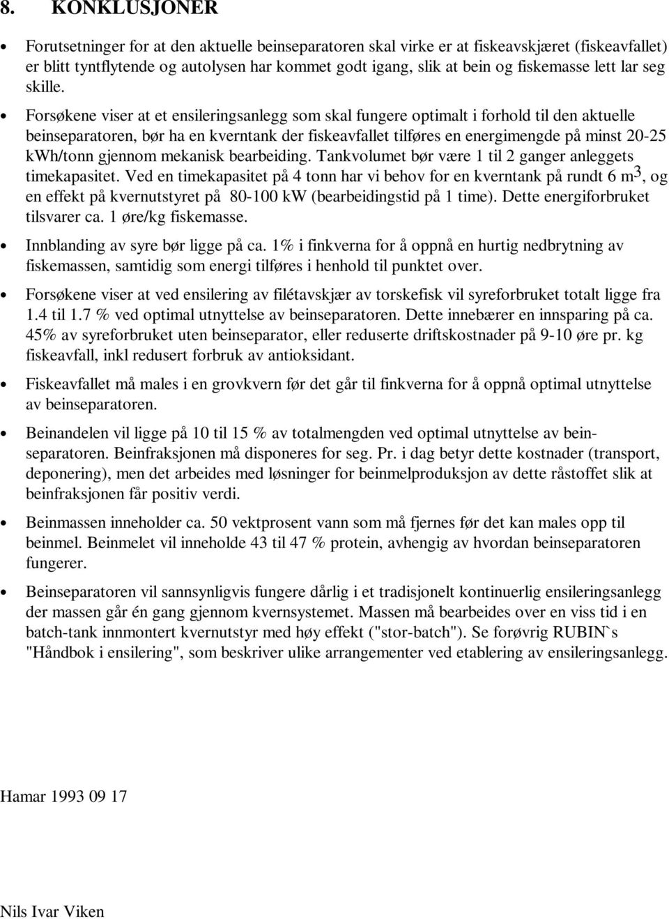 Forsøkene viser at et ensileringsanlegg som skal fungere optimalt i forhold til den aktuelle beinseparatoren, bør ha en kverntank der fiskeavfallet tilføres en energimengde på minst 20-25 kwh/tonn